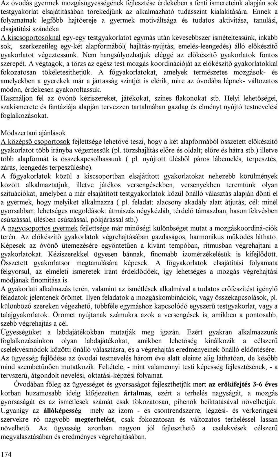 A kiscsoportosoknál egy-egy testgyakorlatot egymás után kevesebbszer ismételtessünk, inkább sok, szerkezetileg egy-két alapformából( hajlítás-nyújtás; emelés-leengedés) álló előkészítő gyakorlatot