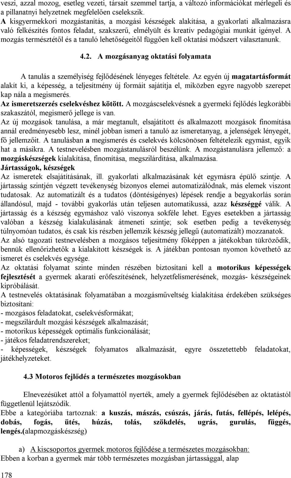 A mozgás természtétől és a tanuló lehetőségeitől függően kell oktatási módszert választanunk. 178 4.2. A mozgásanyag oktatási folyamata A tanulás a személyiség fejlődésének lényeges feltétele.