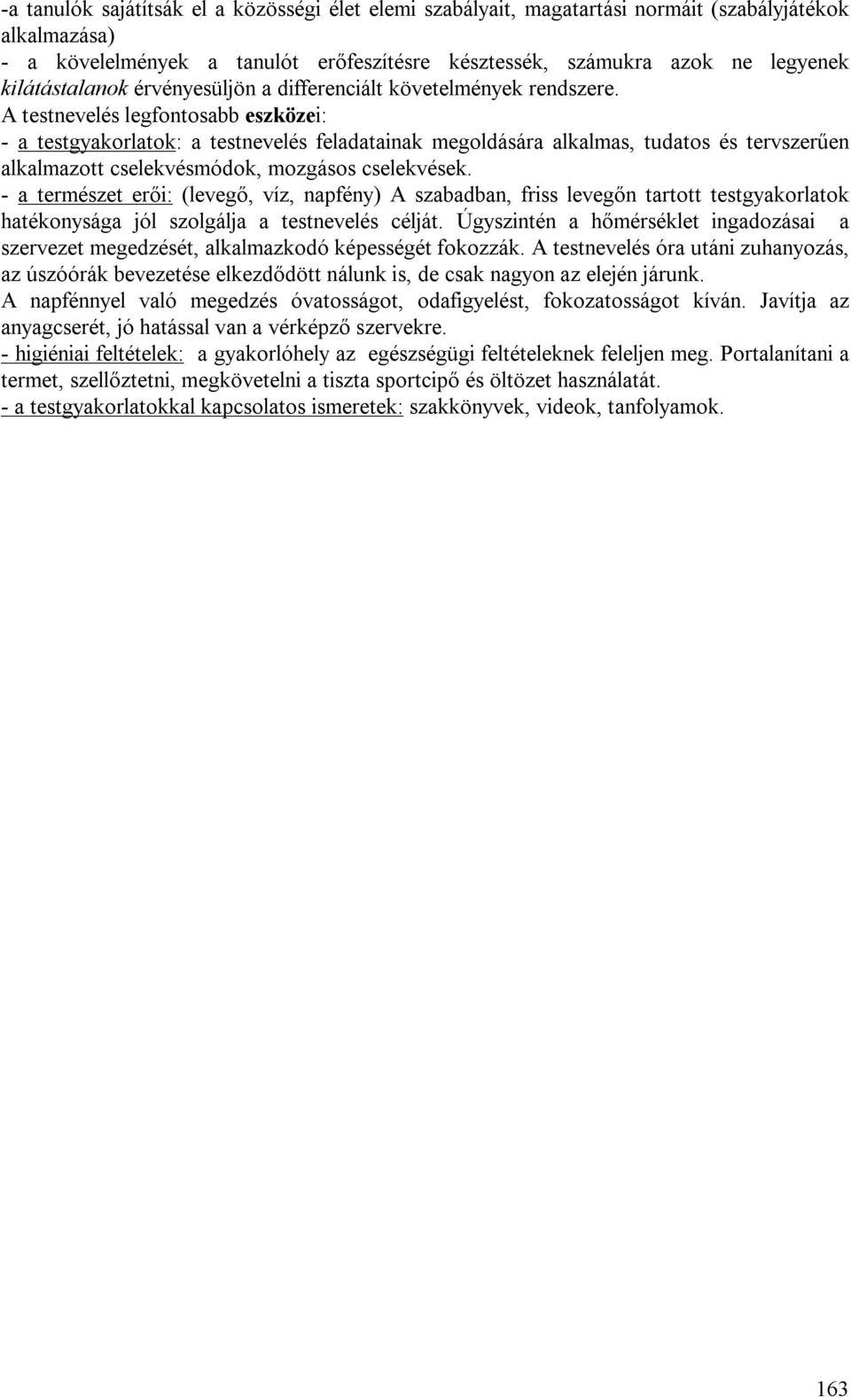 A testnevelés legfontosabb eszközei: - a testgyakorlatok: a testnevelés feladatainak megoldására alkalmas, tudatos és tervszerűen alkalmazott cselekvésmódok, mozgásos cselekvések.