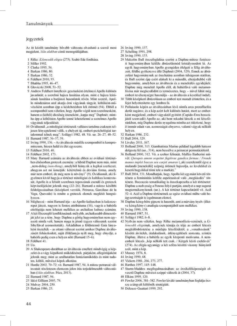 9 Andrew Feldherr önreflexív gesztusként értelmezi Apollo különös javaslatát; a szerelmi hajsza lassítása olyan, mint e hajsza leírásának lassítása a burjánzó hasonlatok révén.