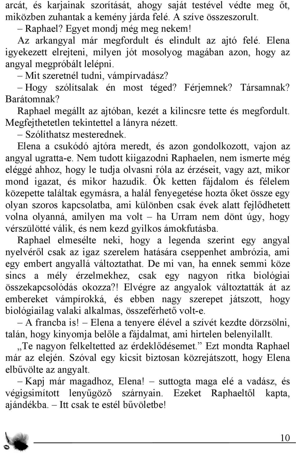 Hogy szólítsalak én most téged? Férjemnek? Társamnak? Barátomnak? Raphael megállt az ajtóban, kezét a kilincsre tette és megfordult. Megfejthetetlen tekintettel a lányra nézett.