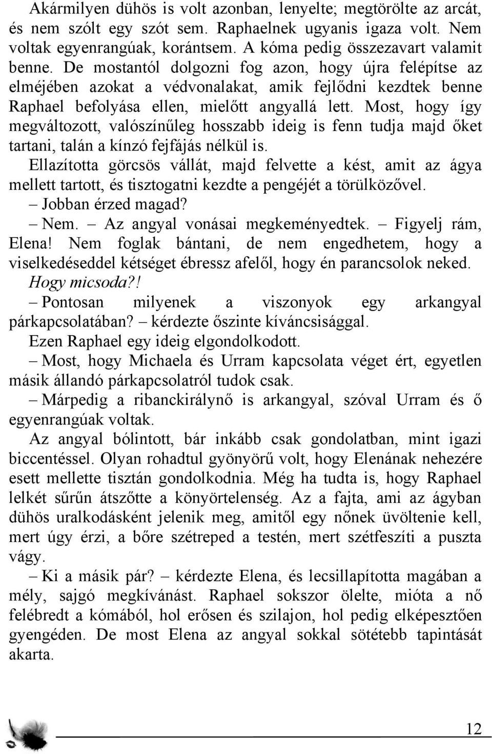 Most, hogy így megváltozott, valószínűleg hosszabb ideig is fenn tudja majd őket tartani, talán a kínzó fejfájás nélkül is.