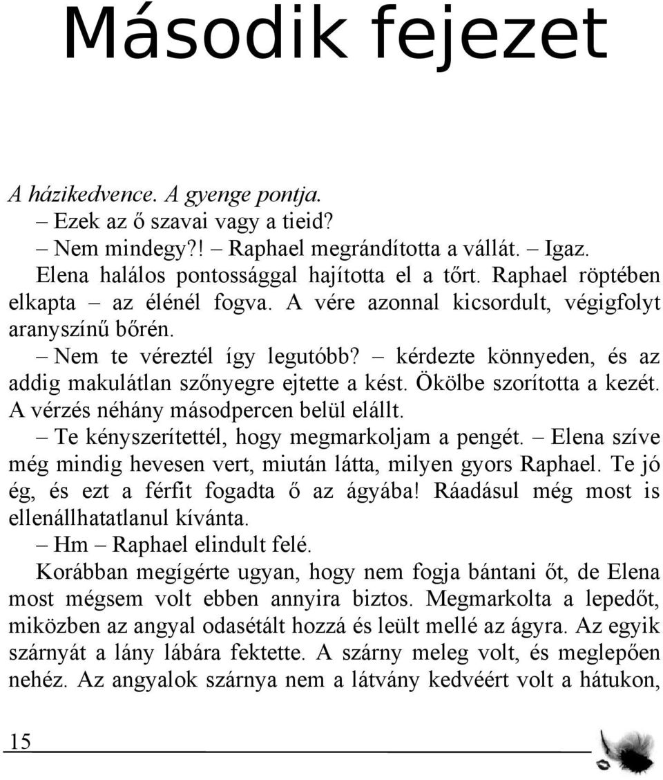 Ökölbe szorította a kezét. A vérzés néhány másodpercen belül elállt. Te kényszerítettél, hogy megmarkoljam a pengét. Elena szíve még mindig hevesen vert, miután látta, milyen gyors Raphael.