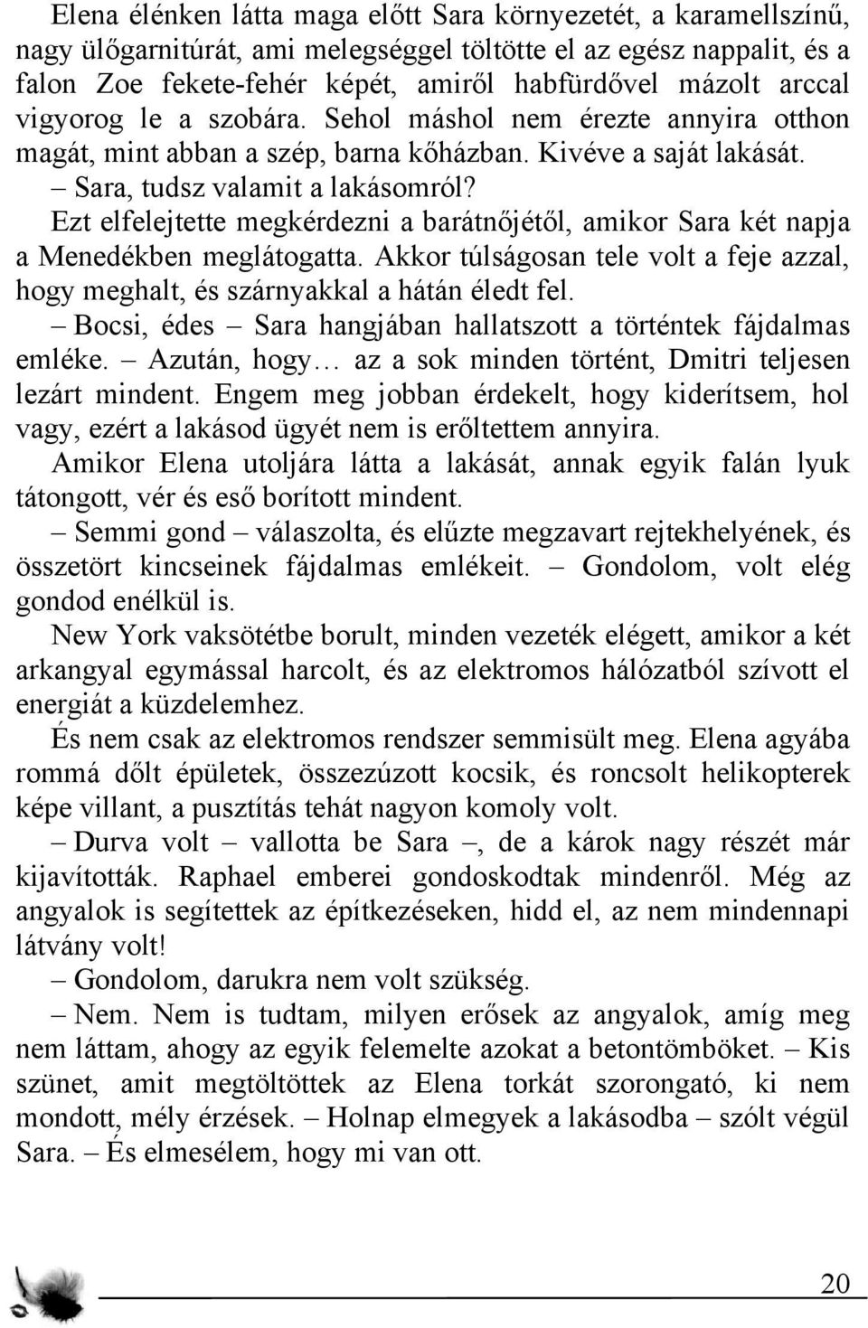 Ezt elfelejtette megkérdezni a barátnőjétől, amikor Sara két napja a Menedékben meglátogatta. Akkor túlságosan tele volt a feje azzal, hogy meghalt, és szárnyakkal a hátán éledt fel.