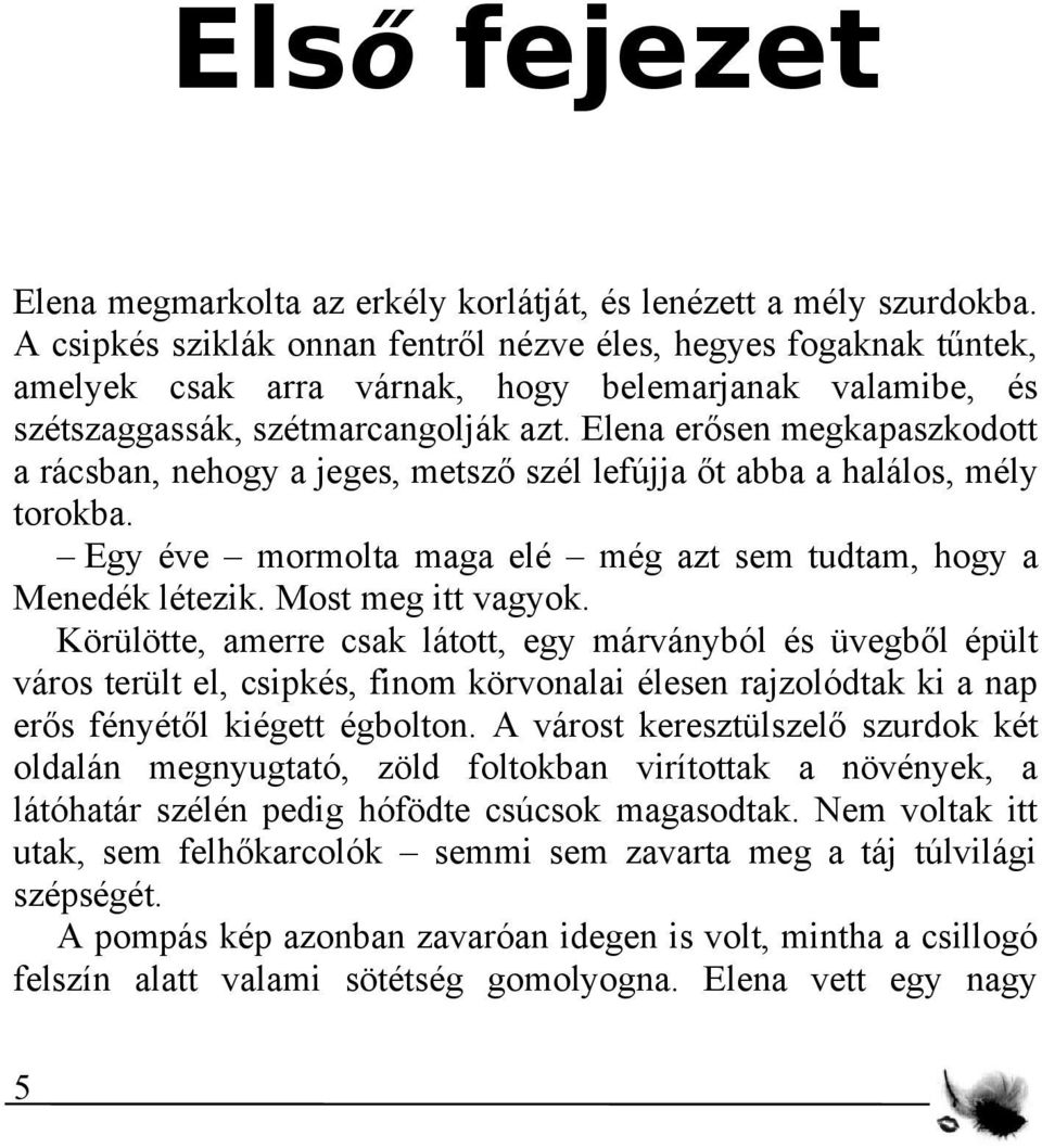 Elena erősen megkapaszkodott a rácsban, nehogy a jeges, metsző szél lefújja őt abba a halálos, mély torokba. Egy éve mormolta maga elé még azt sem tudtam, hogy a Menedék létezik. Most meg itt vagyok.