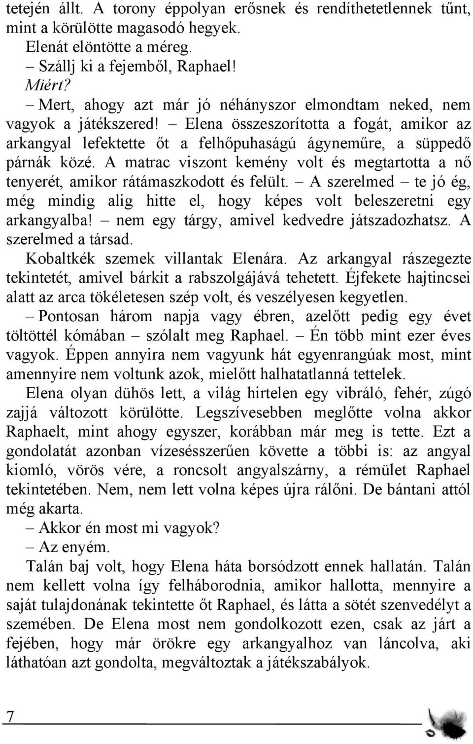 A matrac viszont kemény volt és megtartotta a nő tenyerét, amikor rátámaszkodott és felült. A szerelmed te jó ég, még mindig alig hitte el, hogy képes volt beleszeretni egy arkangyalba!