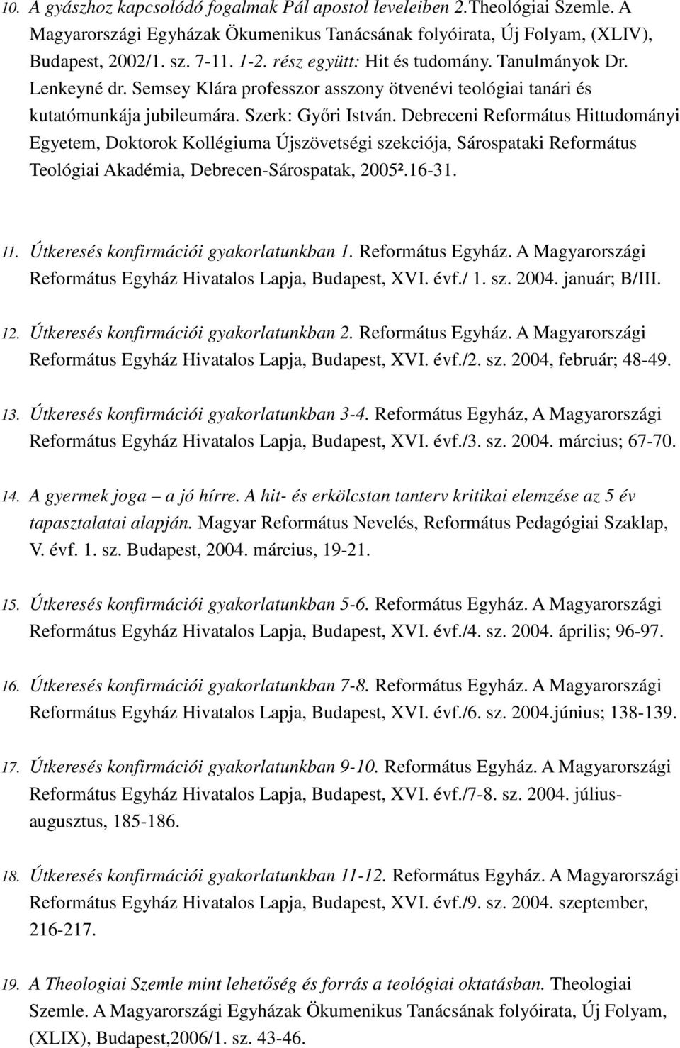 Debreceni Református Hittudományi Egyetem, Doktorok Kollégiuma Újszövetségi szekciója, Sárospataki Református Teológiai Akadémia, Debrecen-Sárospatak, 2005².16-31. 11.