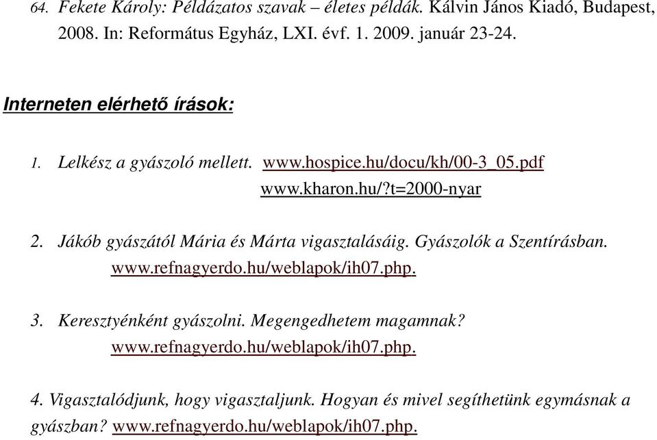 Jákób gyászától Mária és Márta vigasztalásáig. Gyászolók a Szentírásban. www.refnagyerdo.hu/weblapok/ih07.php. 3. Keresztyénként gyászolni.