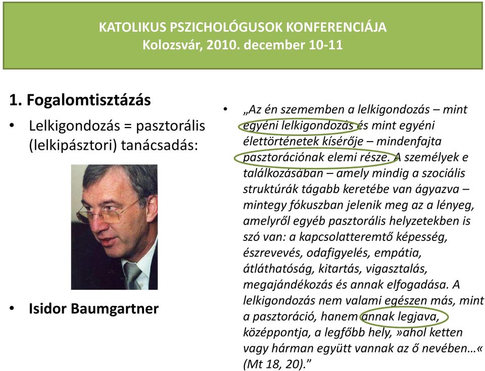 A személyek e találkozásában amely mindig a szociális struktúrák tágabb keretébe van ágyazva mintegy fókuszban jelenik meg az a lényeg, amelyről egyéb pasztorális helyzetekben is szó