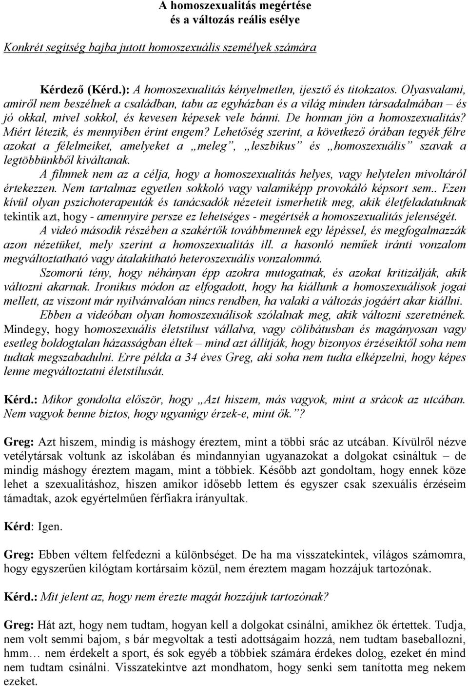 Miért létezik, és mennyiben érint engem? Lehetőség szerint, a következő órában tegyék félre azokat a félelmeiket, amelyeket a meleg, leszbikus és homoszexuális szavak a legtöbbünkből kiváltanak.