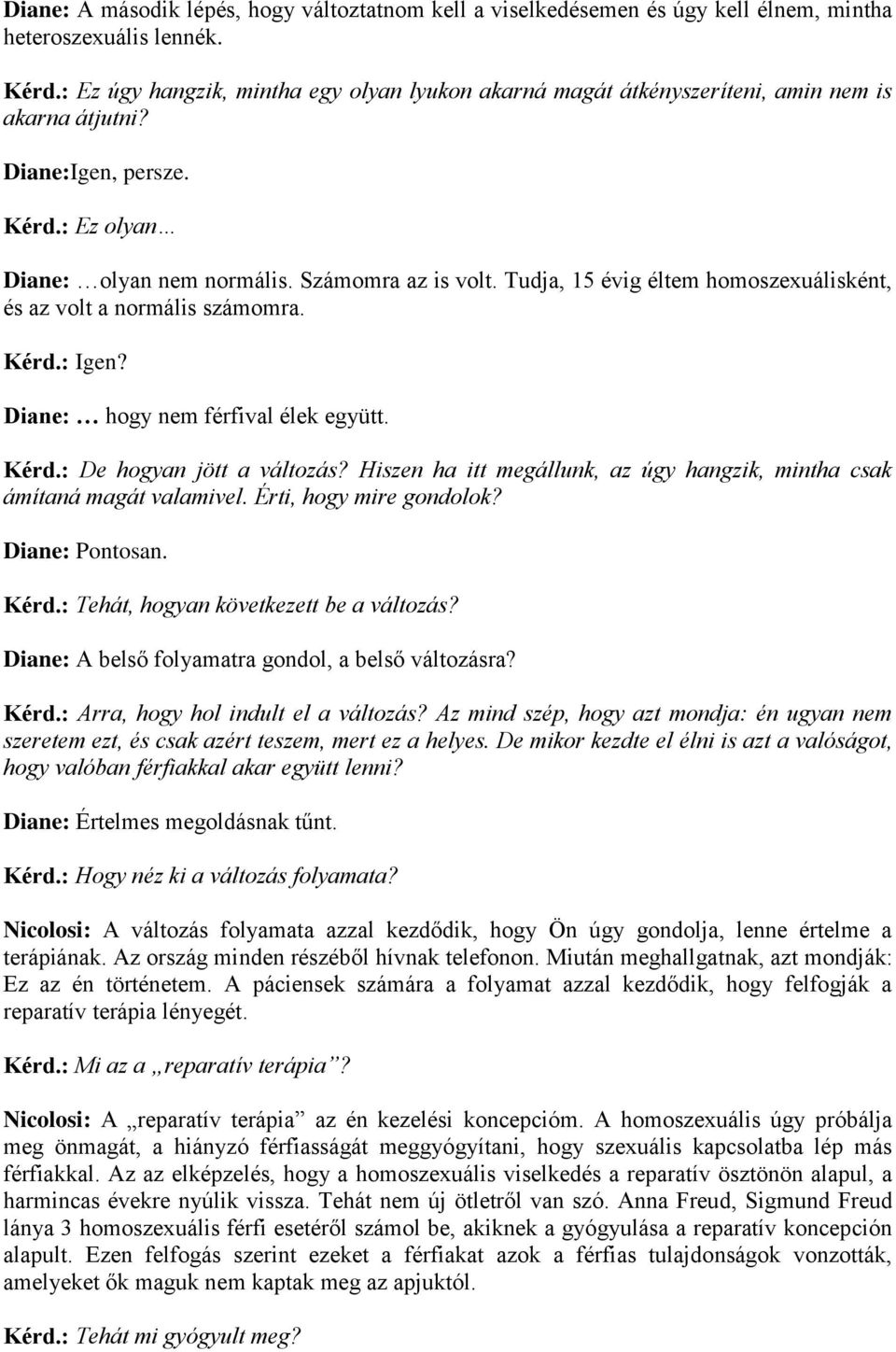 Tudja, 15 évig éltem homoszexuálisként, és az volt a normális számomra. Kérd.: Igen? Diane: hogy nem férfival élek együtt. Kérd.: De hogyan jött a változás?