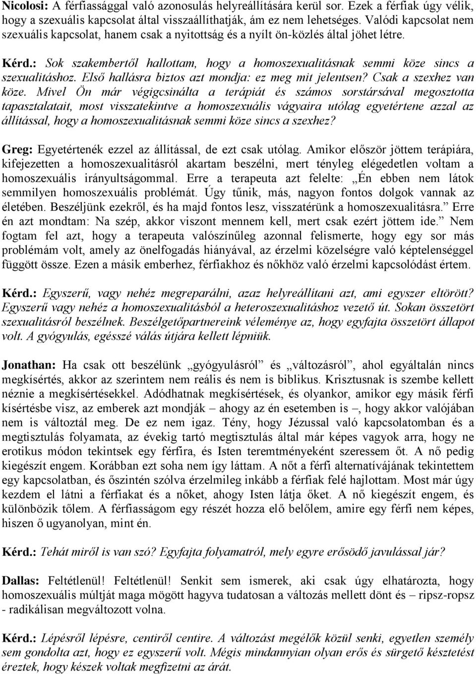 : Sok szakembertől hallottam, hogy a homoszexualitásnak semmi köze sincs a szexualitáshoz. Első hallásra biztos azt mondja: ez meg mit jelentsen? Csak a szexhez van köze.