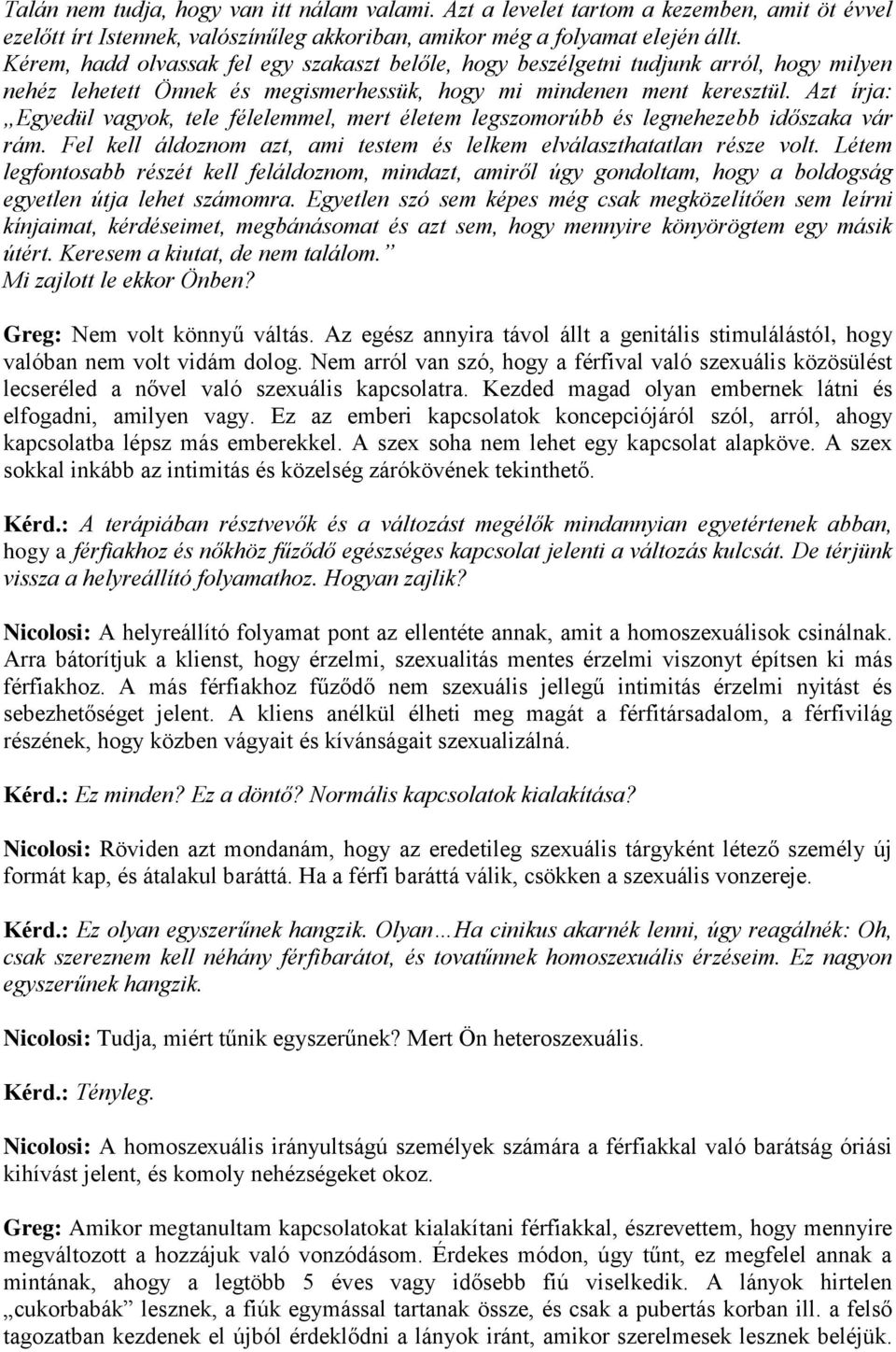 Azt írja: Egyedül vagyok, tele félelemmel, mert életem legszomorúbb és legnehezebb időszaka vár rám. Fel kell áldoznom azt, ami testem és lelkem elválaszthatatlan része volt.