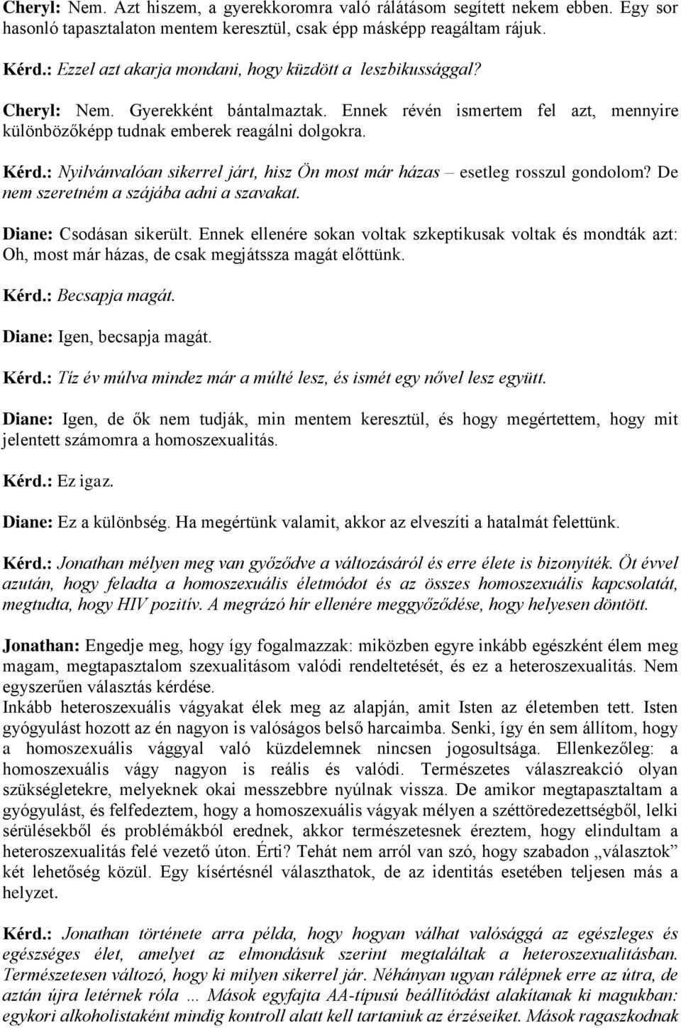 : Nyilvánvalóan sikerrel járt, hisz Ön most már házas esetleg rosszul gondolom? De nem szeretném a szájába adni a szavakat. Diane: Csodásan sikerült.