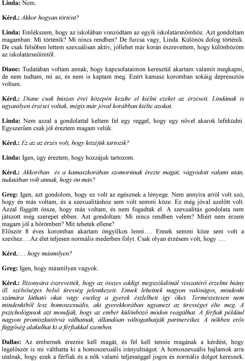 Diane: Tudatában voltam annak, hogy kapcsolataimon keresztül akartam valamit megkapni, de nem tudtam, mi az, és nem is kaptam meg. Ezért kamasz koromban sokáig depressziós voltam. Kérd.