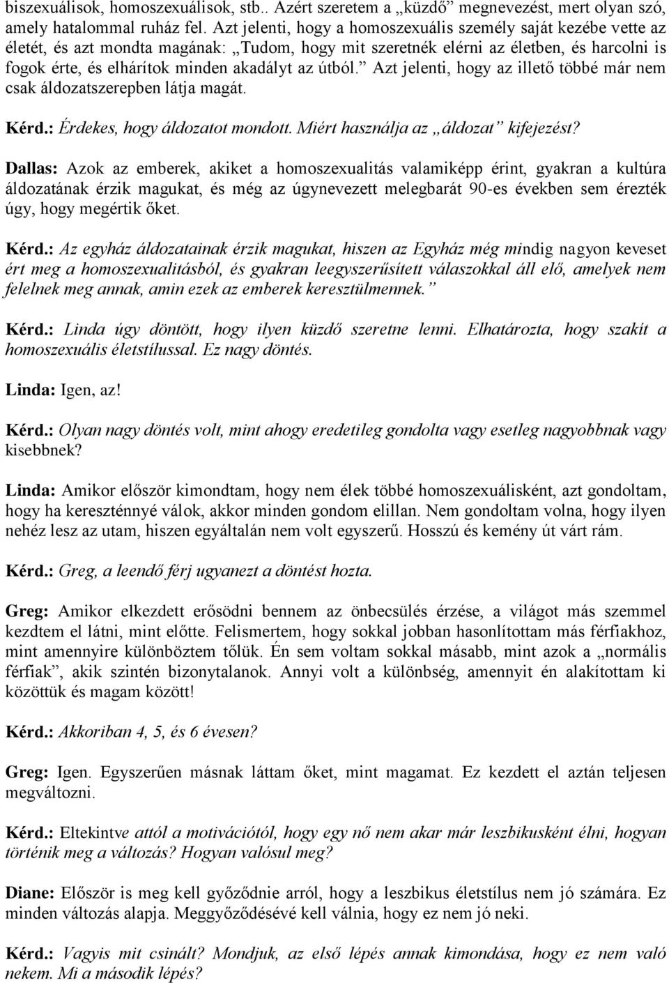 útból. Azt jelenti, hogy az illető többé már nem csak áldozatszerepben látja magát. Kérd.: Érdekes, hogy áldozatot mondott. Miért használja az áldozat kifejezést?