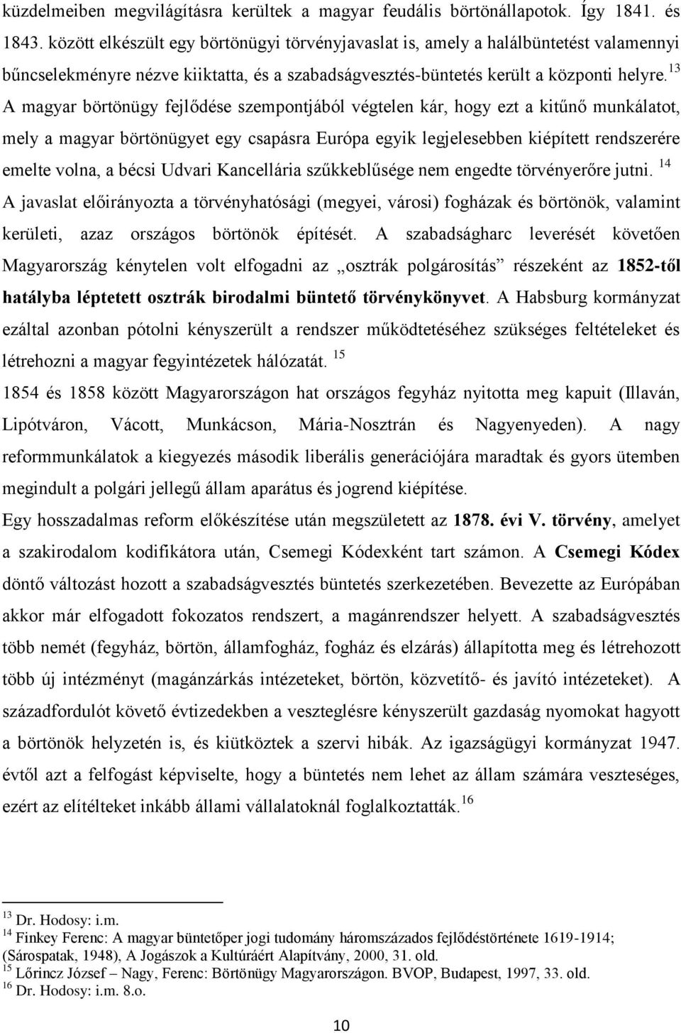 13 A magyar börtönügy fejlődése szempontjából végtelen kár, hogy ezt a kitűnő munkálatot, mely a magyar börtönügyet egy csapásra Európa egyik legjelesebben kiépített rendszerére emelte volna, a bécsi