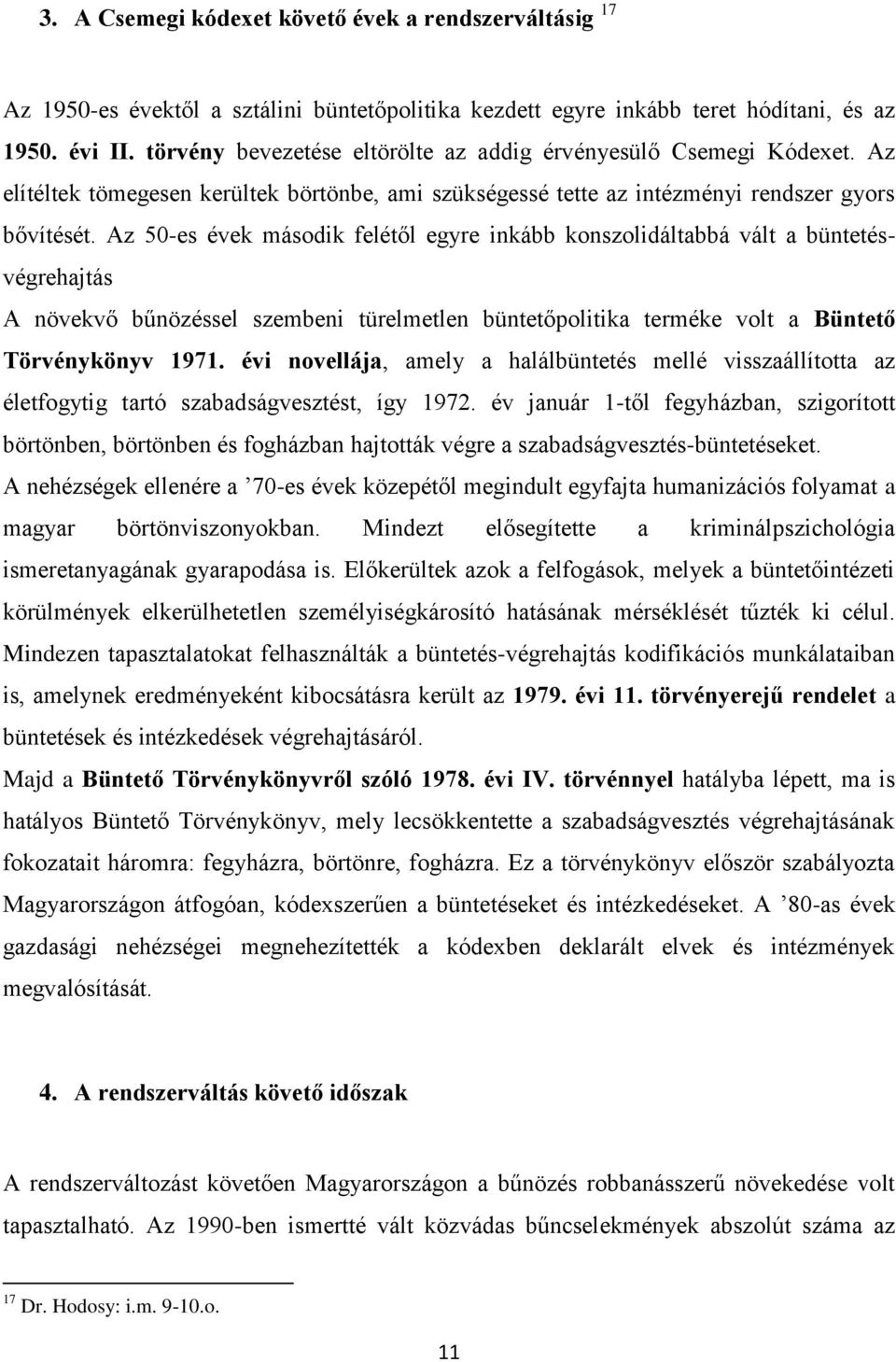 Az 50-es évek második felétől egyre inkább konszolidáltabbá vált a büntetésvégrehajtás A növekvő bűnözéssel szembeni türelmetlen büntetőpolitika terméke volt a Büntető Törvénykönyv 1971.