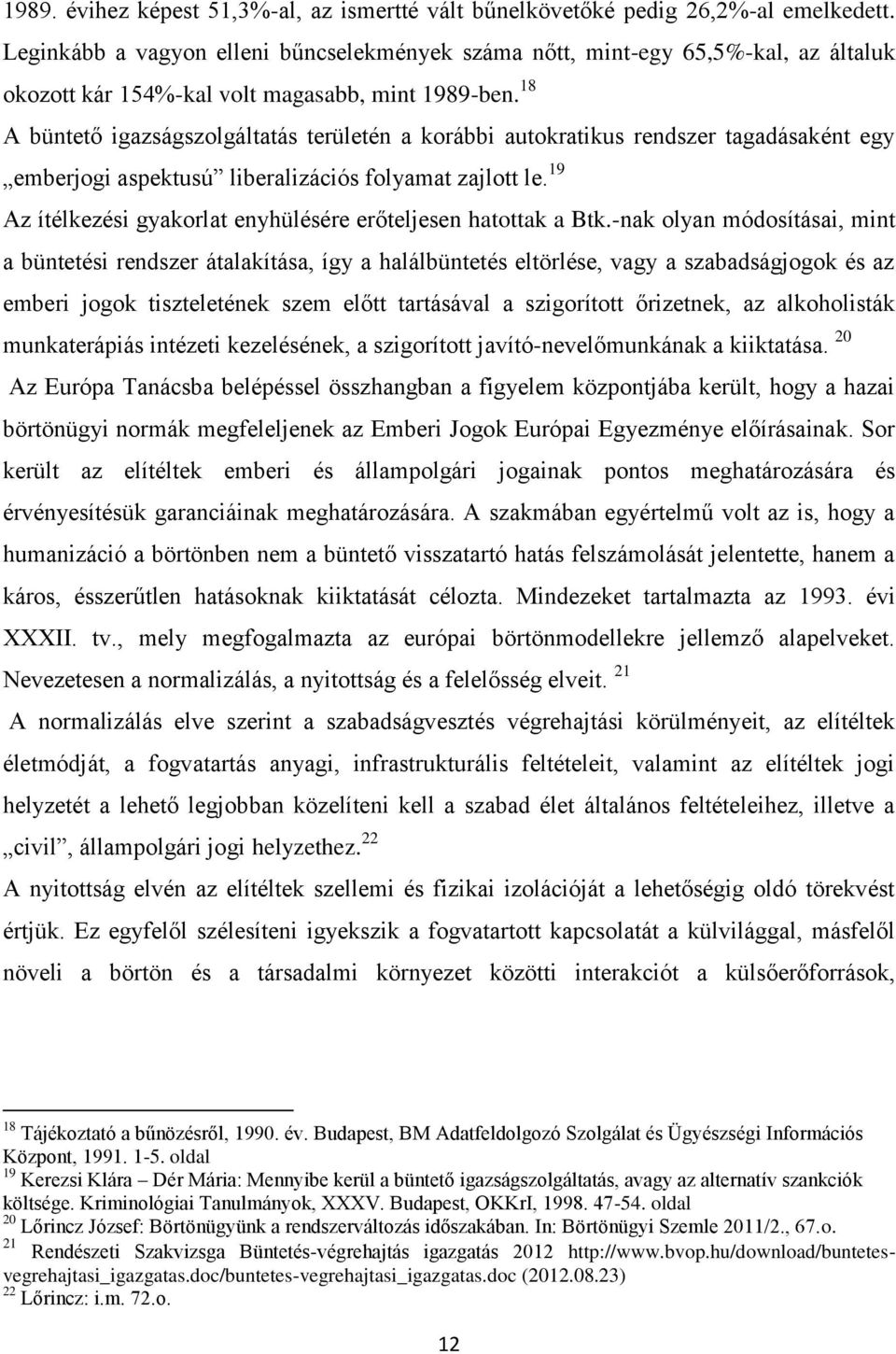 18 A büntető igazságszolgáltatás területén a korábbi autokratikus rendszer tagadásaként egy emberjogi aspektusú liberalizációs folyamat zajlott le.