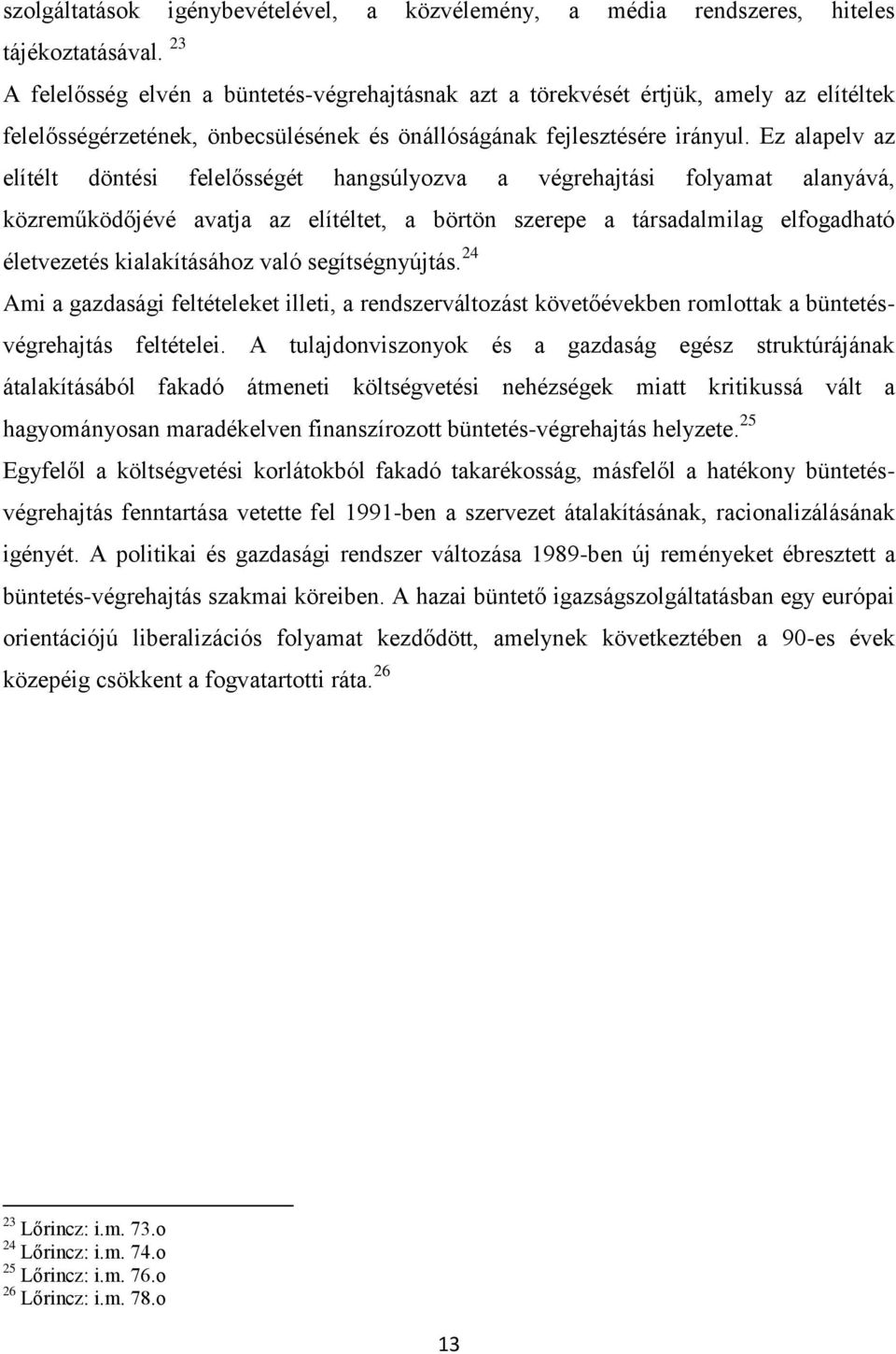 Ez alapelv az elítélt döntési felelősségét hangsúlyozva a végrehajtási folyamat alanyává, közreműködőjévé avatja az elítéltet, a börtön szerepe a társadalmilag elfogadható életvezetés kialakításához