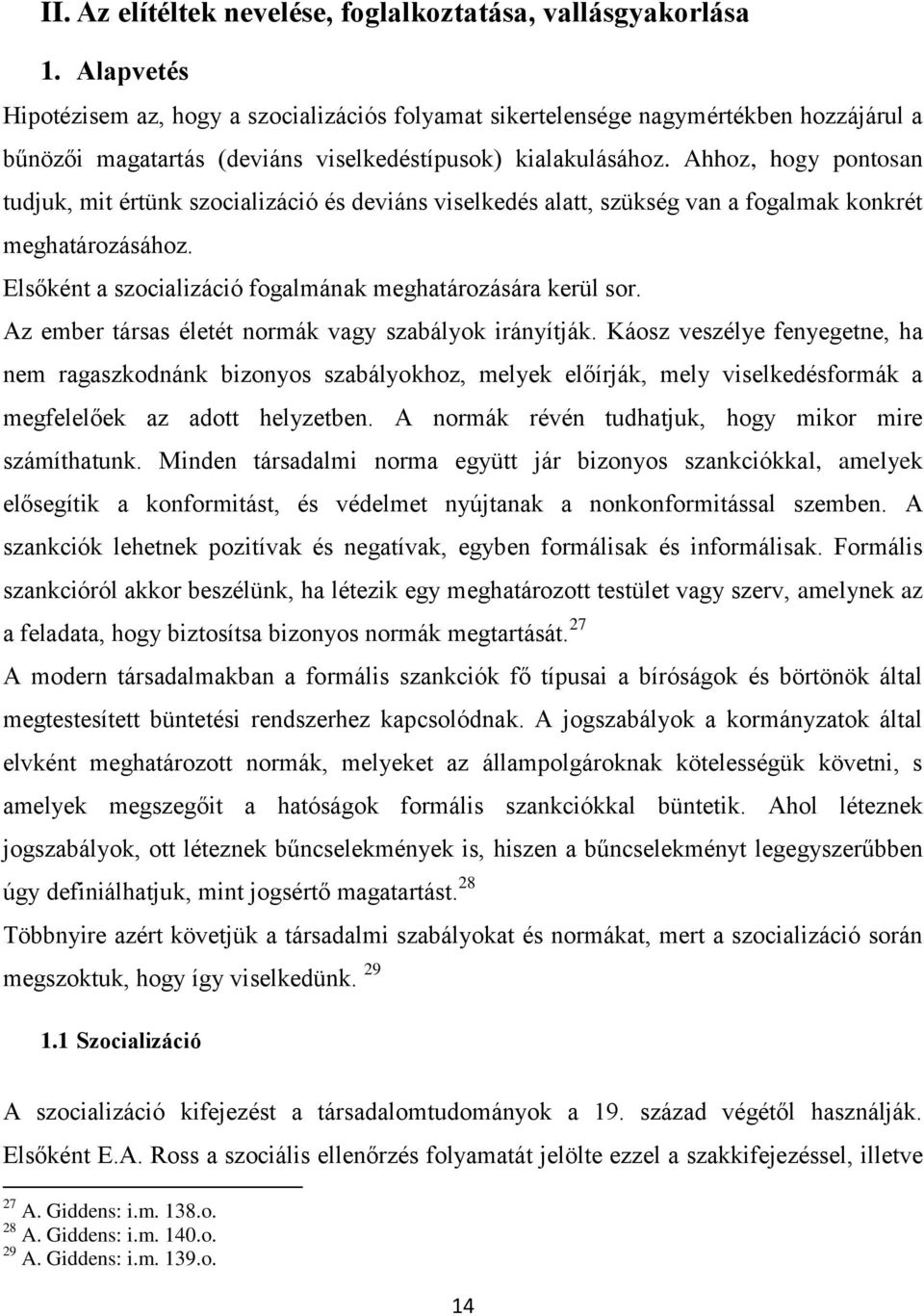 Ahhoz, hogy pontosan tudjuk, mit értünk szocializáció és deviáns viselkedés alatt, szükség van a fogalmak konkrét meghatározásához. Elsőként a szocializáció fogalmának meghatározására kerül sor.