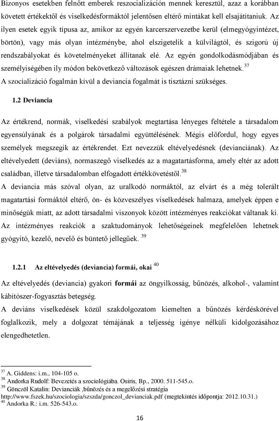 követelményeket állítanak elé. Az egyén gondolkodásmódjában és személyiségében ily módon bekövetkező változások egészen drámaiak lehetnek.