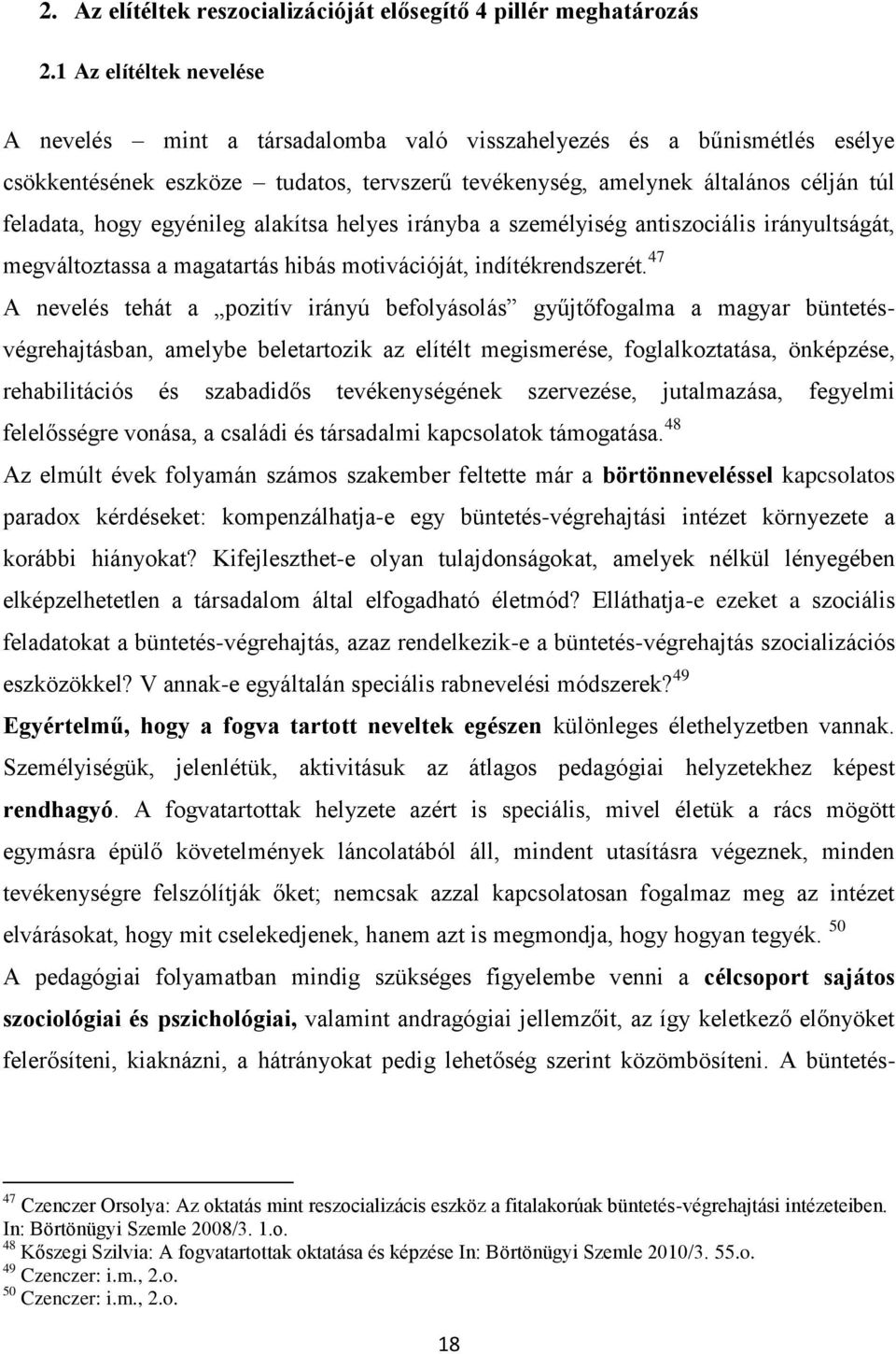 egyénileg alakítsa helyes irányba a személyiség antiszociális irányultságát, megváltoztassa a magatartás hibás motivációját, indítékrendszerét.