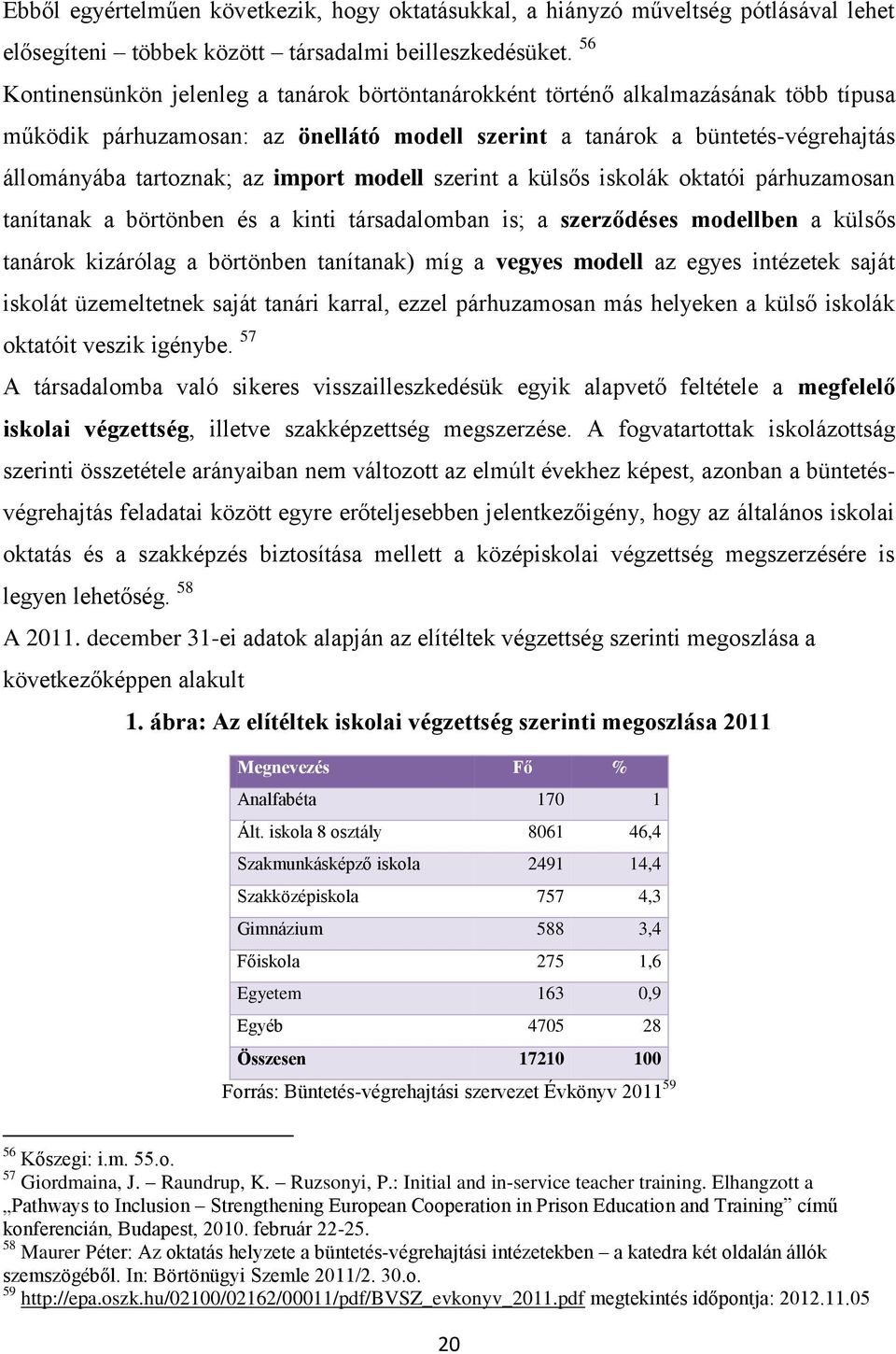 import modell szerint a külsős iskolák oktatói párhuzamosan tanítanak a börtönben és a kinti társadalomban is; a szerződéses modellben a külsős tanárok kizárólag a börtönben tanítanak) míg a vegyes