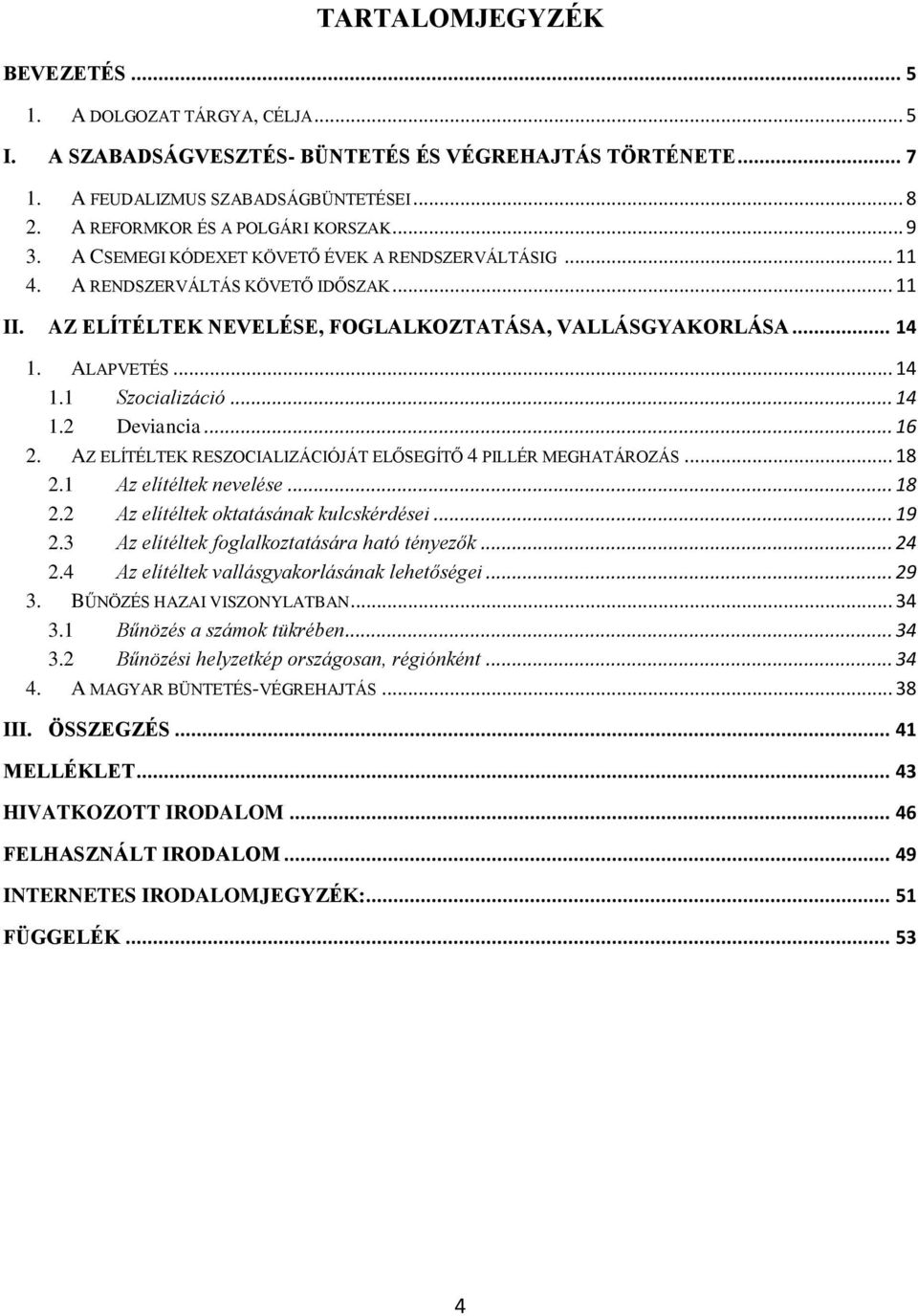 .. 14 1. ALAPVETÉS... 14 1.1 Szocializáció... 14 1.2 Deviancia... 16 2. AZ ELÍTÉLTEK RESZOCIALIZÁCIÓJÁT ELŐSEGÍTŐ 4 PILLÉR MEGHATÁROZÁS... 18 2.1 Az elítéltek nevelése... 18 2.2 Az elítéltek oktatásának kulcskérdései.