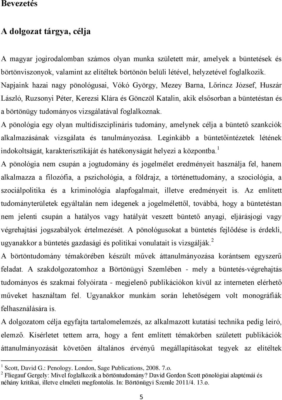 Napjaink hazai nagy pönológusai, Vókó György, Mezey Barna, Lőrincz József, Huszár László, Ruzsonyi Péter, Kerezsi Klára és Gönczöl Katalin, akik elsősorban a büntetéstan és a börtönügy tudományos