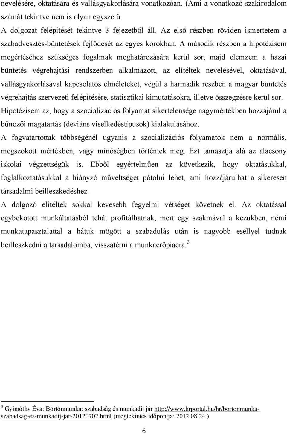 A második részben a hipotézisem megértéséhez szükséges fogalmak meghatározására kerül sor, majd elemzem a hazai büntetés végrehajtási rendszerben alkalmazott, az elítéltek nevelésével, oktatásával,