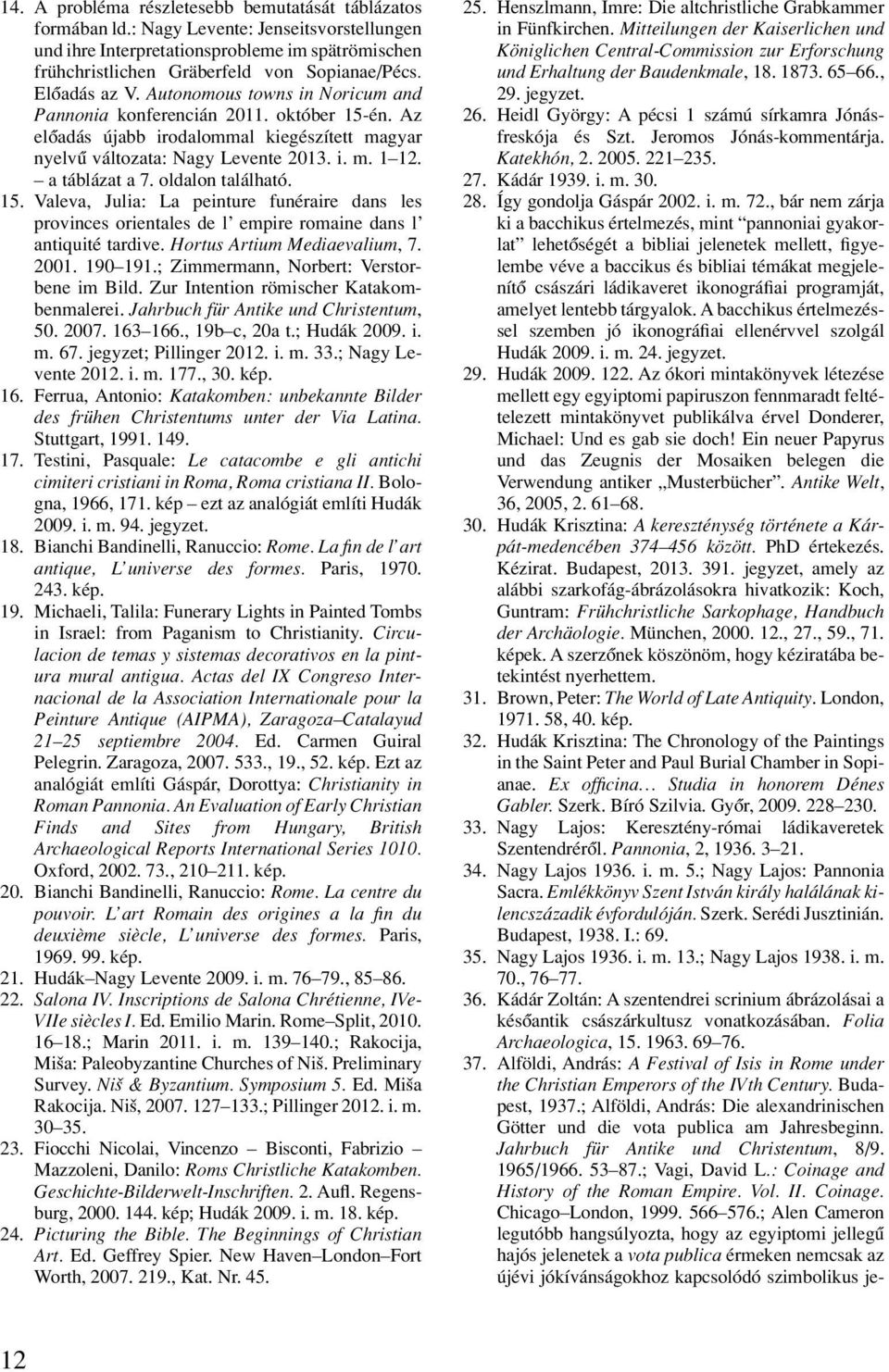 a táblázat a 7. oldalon található. 15. Valeva, Julia: La peinture funéraire dans les provinces orientales de l empire romaine dans l antiquité tardive. Hortus Artium Mediaevalium, 7. 2001. 190 191.