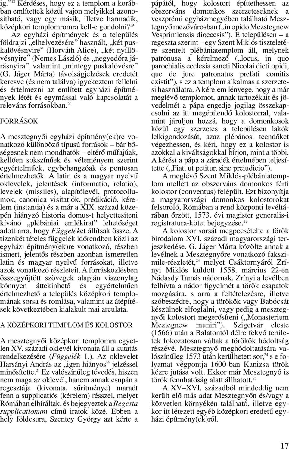 (G. Jáger Márta) távolságjelzések eredetét keresve (és nem találva) igyekeztem fellelni és értelmezni az említett egyházi építmények létét és egymással való kapcsolatát a releváns forrásokban.