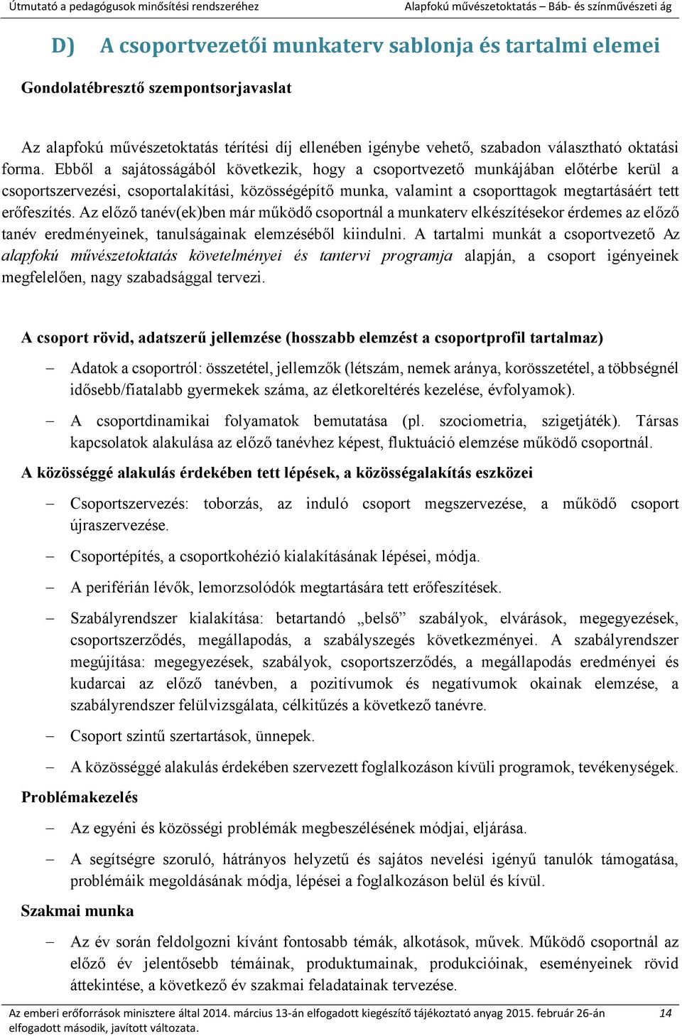 Az előző tanév(ek)ben már működő csoportnál a munkaterv elkészítésekor érdemes az előző tanév eredményeinek, tanulságainak elemzéséből kiindulni.