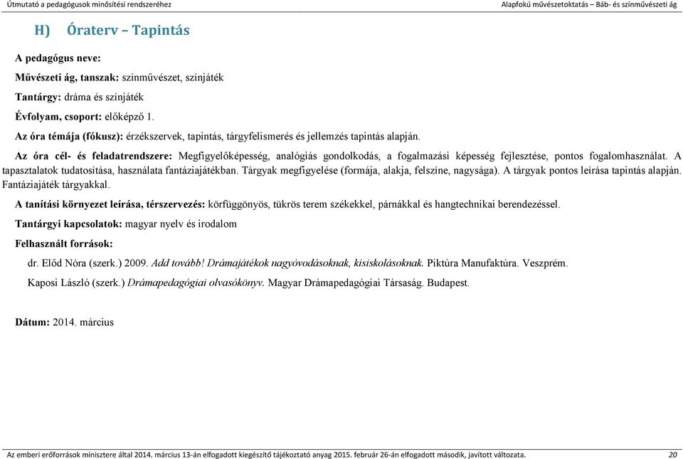 Az óra cél- és feladatrendszere: Megfigyelőképesség, analógiás gondolkodás, a fogalmazási képesség fejlesztése, pontos fogalomhasználat. A tapasztalatok tudatosítása, használata fantáziajátékban.