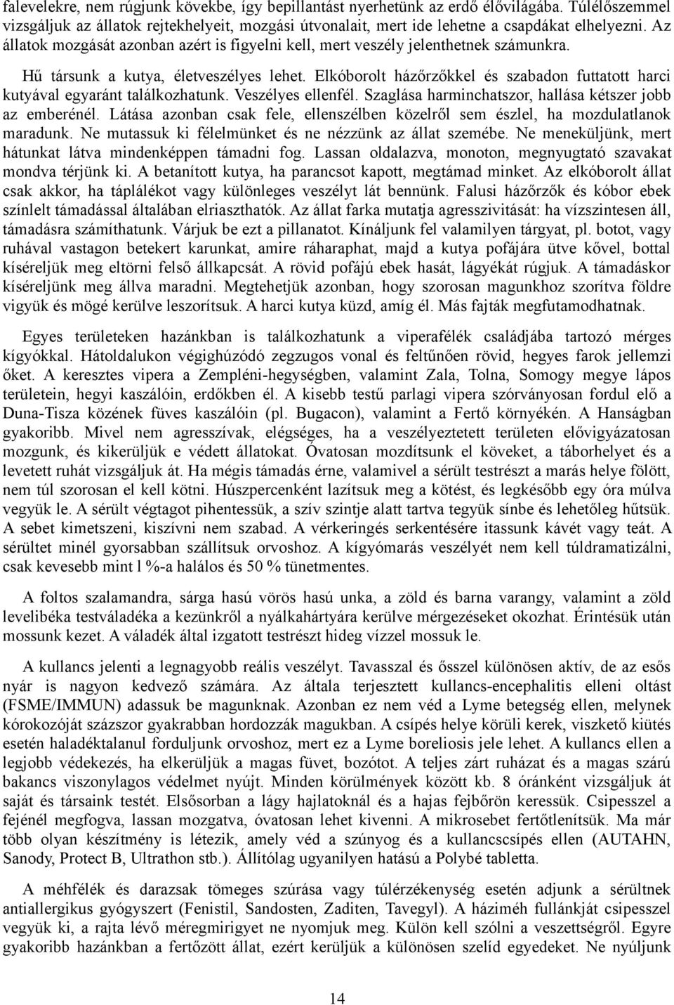 Elkóborolt házőrzőkkel és szabadon futtatott harci kutyával egyaránt találkozhatunk. Veszélyes ellenfél. Szaglása harminchatszor, hallása kétszer jobb az emberénél.