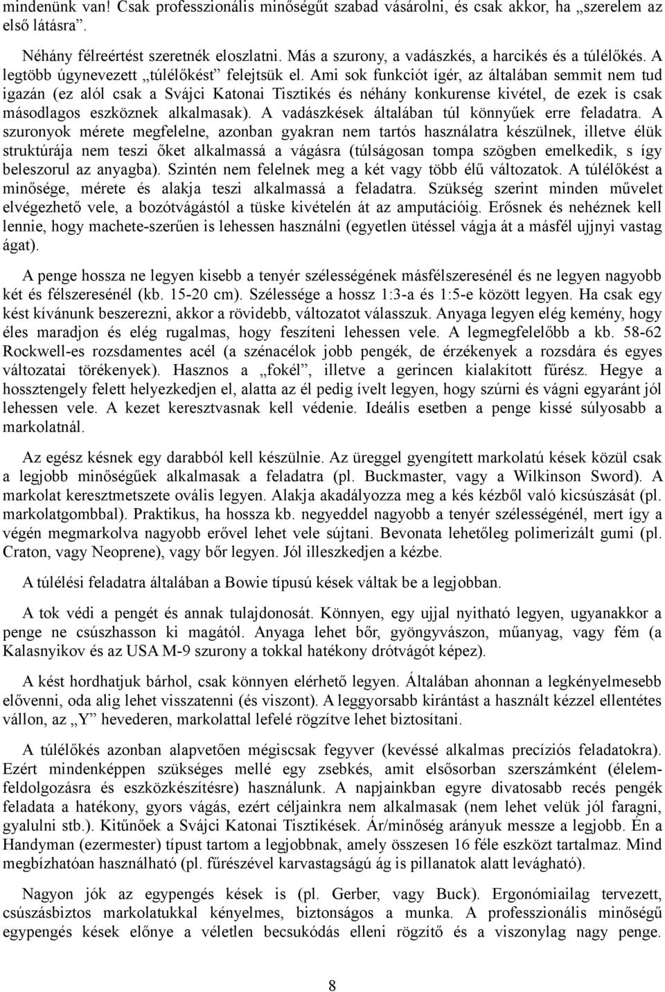 Ami sok funkciót ígér, az általában semmit nem tud igazán (ez alól csak a Svájci Katonai Tisztikés és néhány konkurense kivétel, de ezek is csak másodlagos eszköznek alkalmasak).