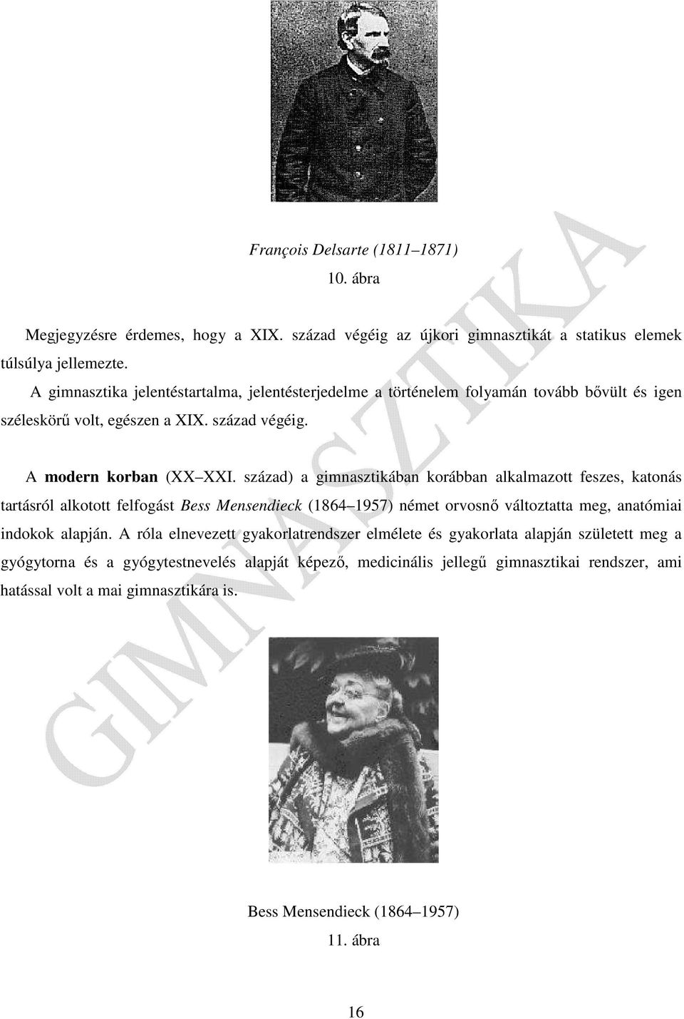 század) a gimnasztikában korábban alkalmazott feszes, katonás tartásról alkotott felfogást Bess Mensendieck (1864 1957) német orvosnő változtatta meg, anatómiai indokok alapján.