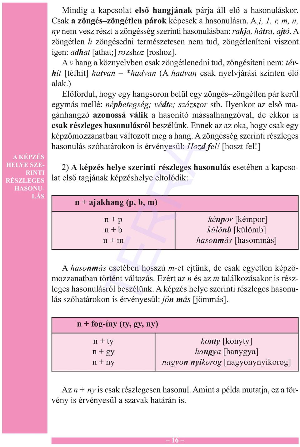 A v hang a köznyelvben csak zöngétlenedni tud, zöngésíteni nem: tévhit [téfhit] hatvan *hadvan (A hadvan csak nyelvjárási szinten élő alak.