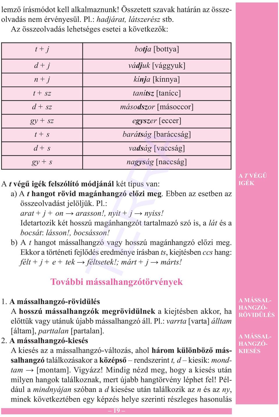 [eccer] barátság [baráccság] vadság [vaccság] nagyság [naccság] A t végű igék felszólító módjánál két típus van: a) A t hangot rövid magánhangzó előzi meg. Ebben az esetben az összeolvadást jelöljük.