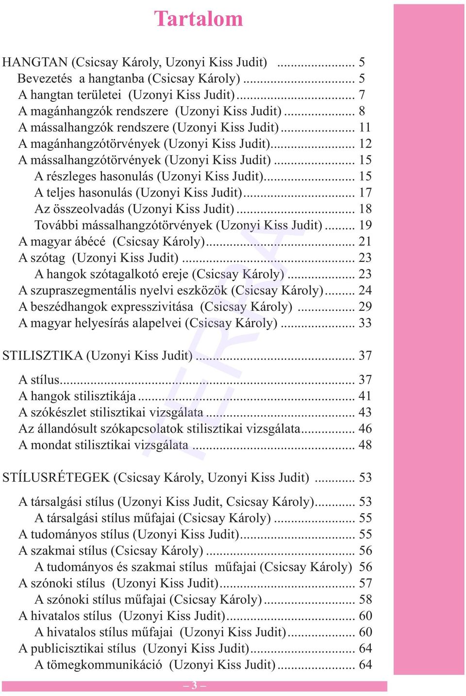 .. 15 A teljes hasonulás (Uzonyi Kiss Judit)... 17 Az összeolvadás (Uzonyi Kiss Judit)... 18 További mássalhangzótörvények (Uzonyi Kiss Judit)... 19 A magyar ábécé (Csicsay Károly).