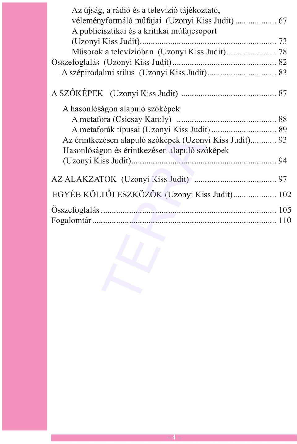 .. 87 A hasonlóságon alapuló szóképek A metafora (Csicsay Károly)... 88 A metaforák típusai (Uzonyi Kiss Judit)... 89 Az érintkezésen alapuló szóképek (Uzonyi Kiss Judit).