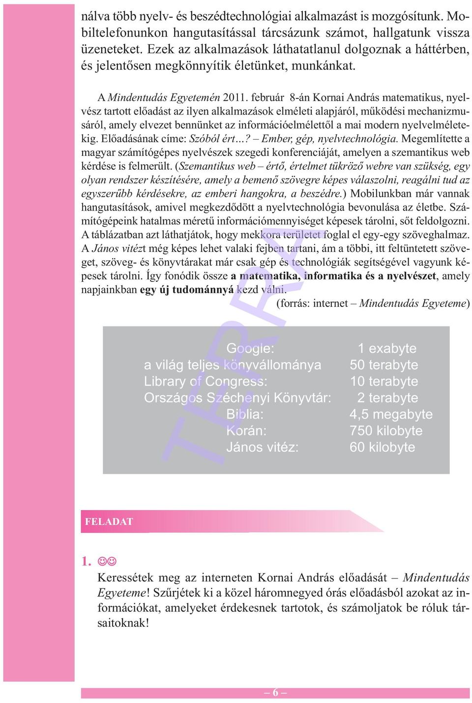 február 8-án Kornai András matematikus, nyelvész tartott előadást az ilyen alkalmazások elméleti alapjáról, működési mechanizmusáról, amely elvezet bennünket az információelmélettől a mai modern