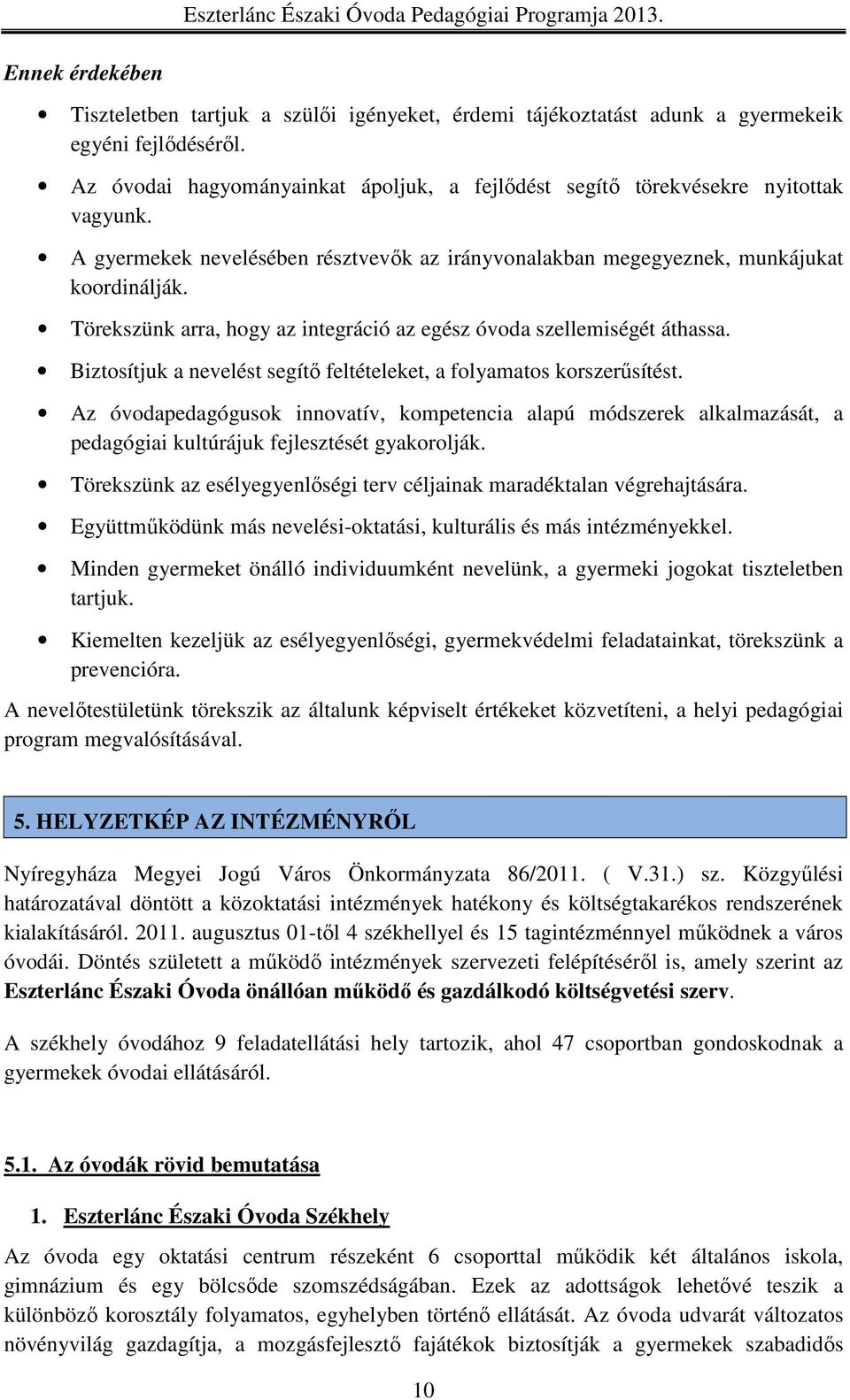 Törekszünk arra, hogy az integráció az egész óvoda szellemiségét áthassa. Biztosítjuk a nevelést segítő feltételeket, a folyamatos korszerűsítést.