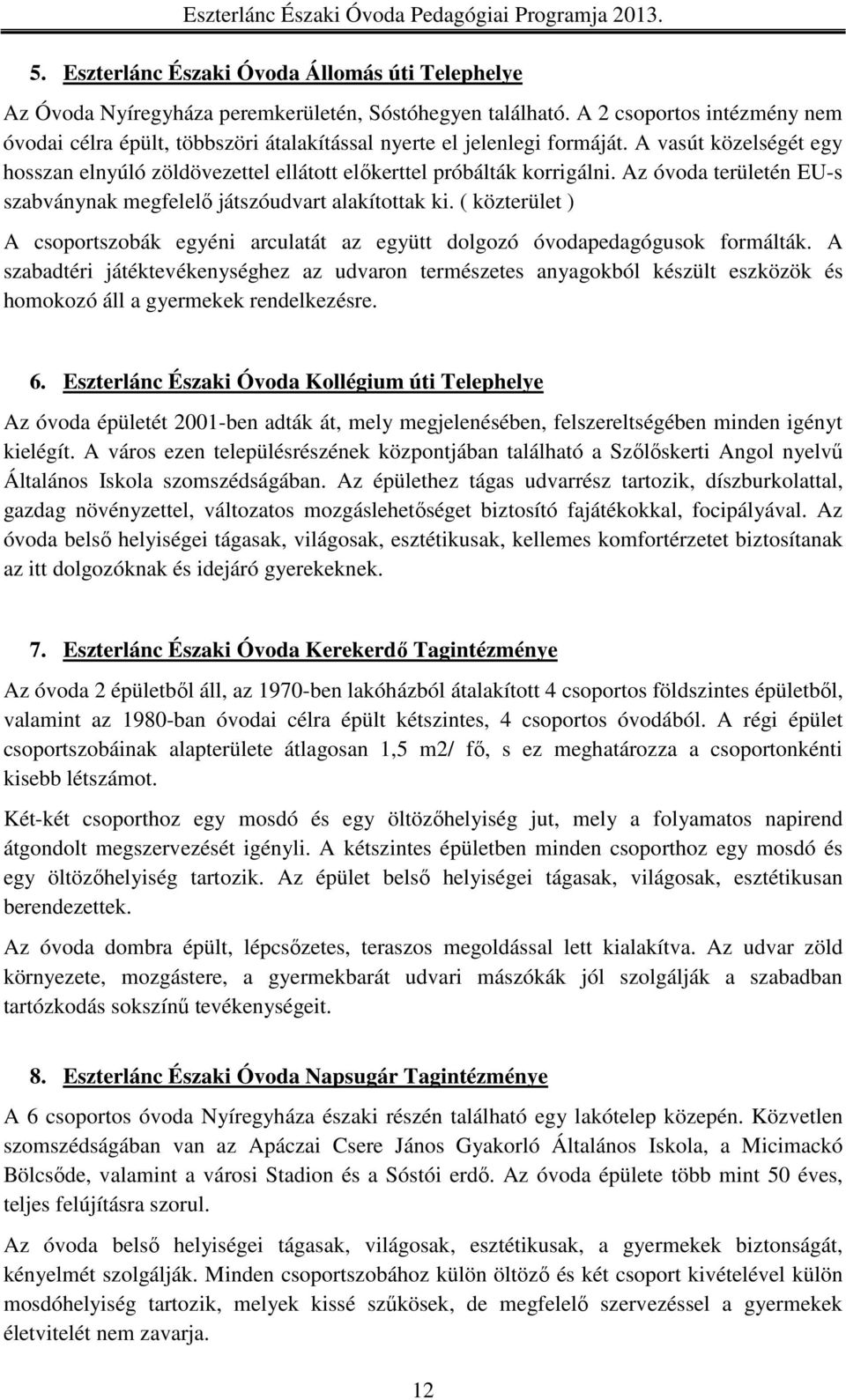 Az óvoda területén EU-s szabványnak megfelelő játszóudvart alakítottak ki. ( közterület ) A csoportszobák egyéni arculatát az együtt dolgozó óvodapedagógusok formálták.