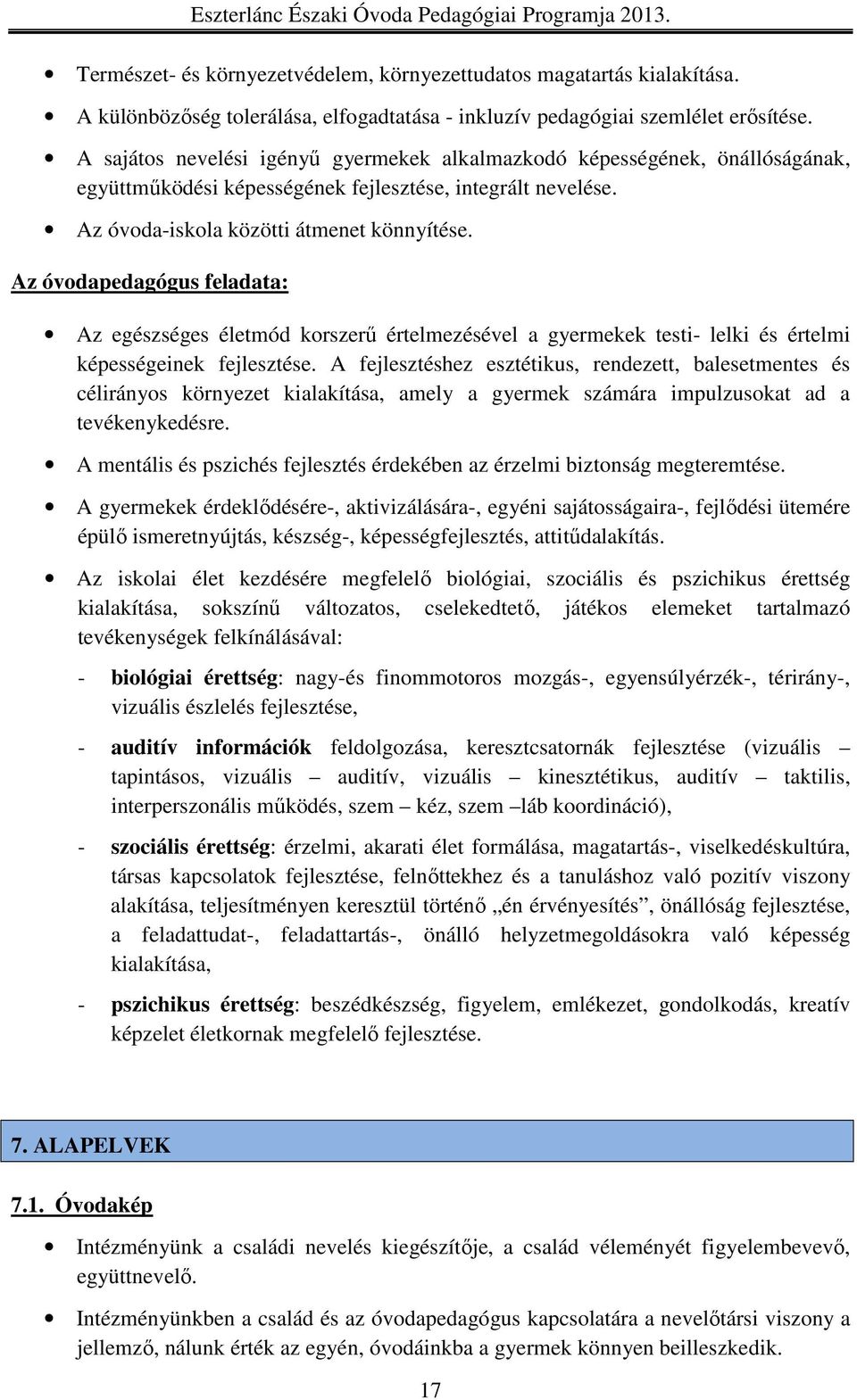 Az óvodapedagógus feladata: Az egészséges életmód korszerű értelmezésével a gyermekek testi- lelki és értelmi képességeinek fejlesztése.