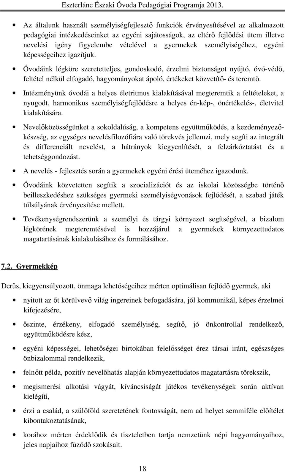 Óvodáink légköre szeretetteljes, gondoskodó, érzelmi biztonságot nyújtó, óvó-védő, feltétel nélkül elfogadó, hagyományokat ápoló, értékeket közvetítő- és teremtő.