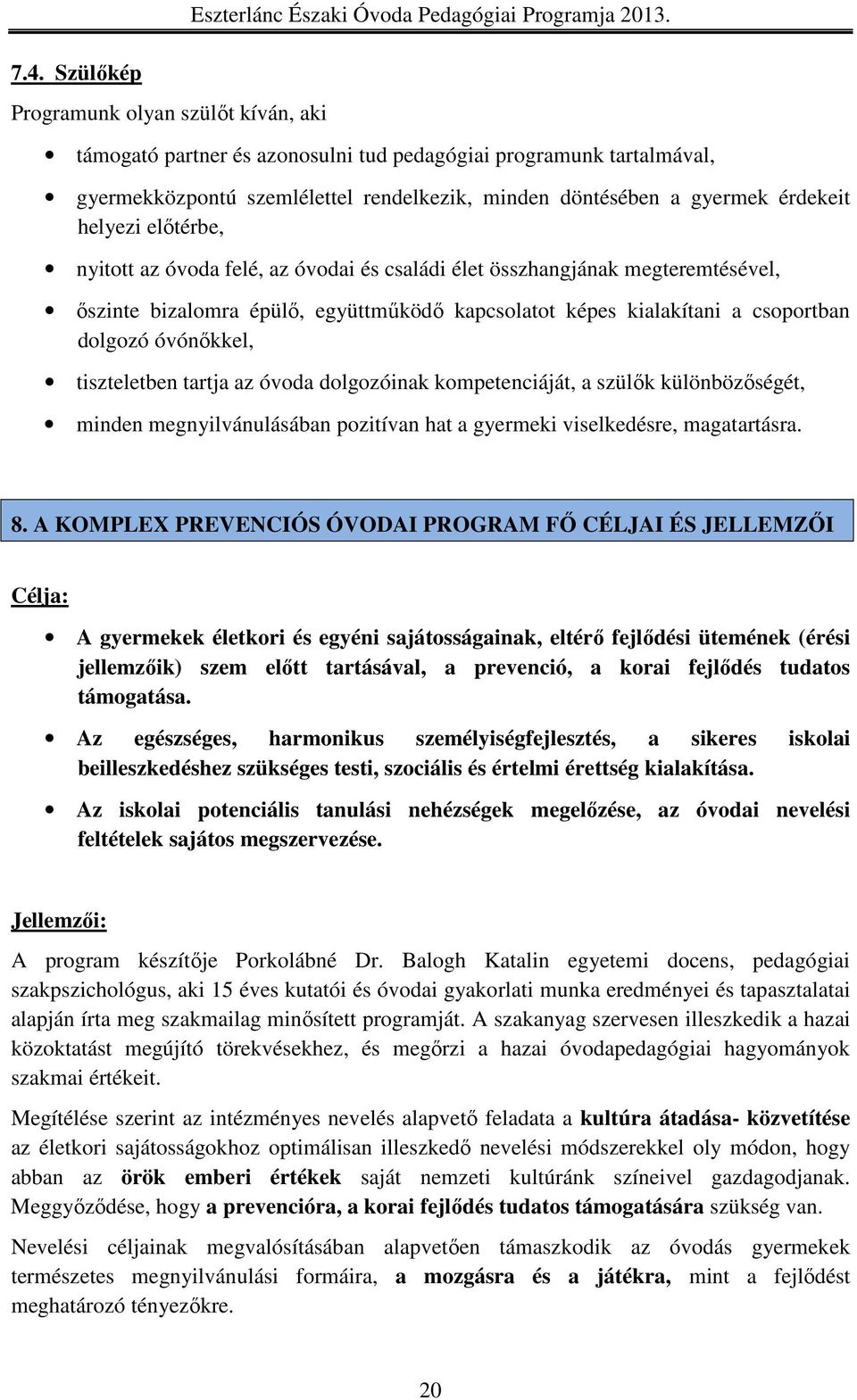 és családi élet összhangjának megteremtésével, őszinte bizalomra épülő, együttműködő kapcsolatot képes kialakítani a csoportban dolgozó óvónőkkel, tiszteletben tartja az óvoda dolgozóinak