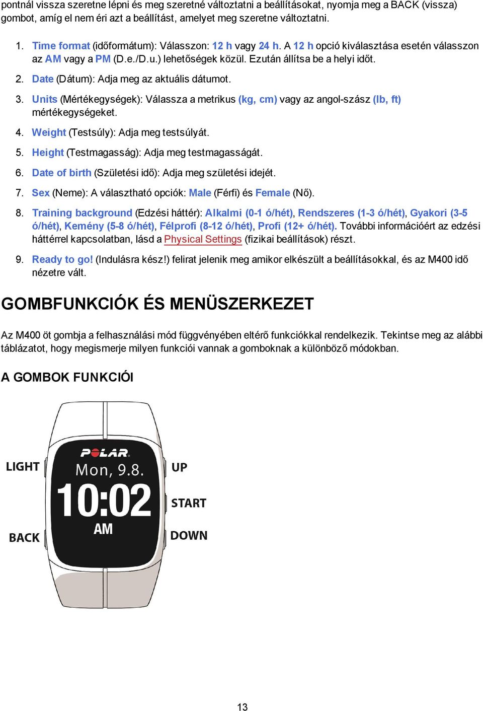 3. Units (Mértékegységek): Válassza a metrikus (kg, cm) vagy az angol-szász (lb, ft) mértékegységeket. 4. Weight (Testsúly): Adja meg testsúlyát. 5. Height (Testmagasság): Adja meg testmagasságát. 6.