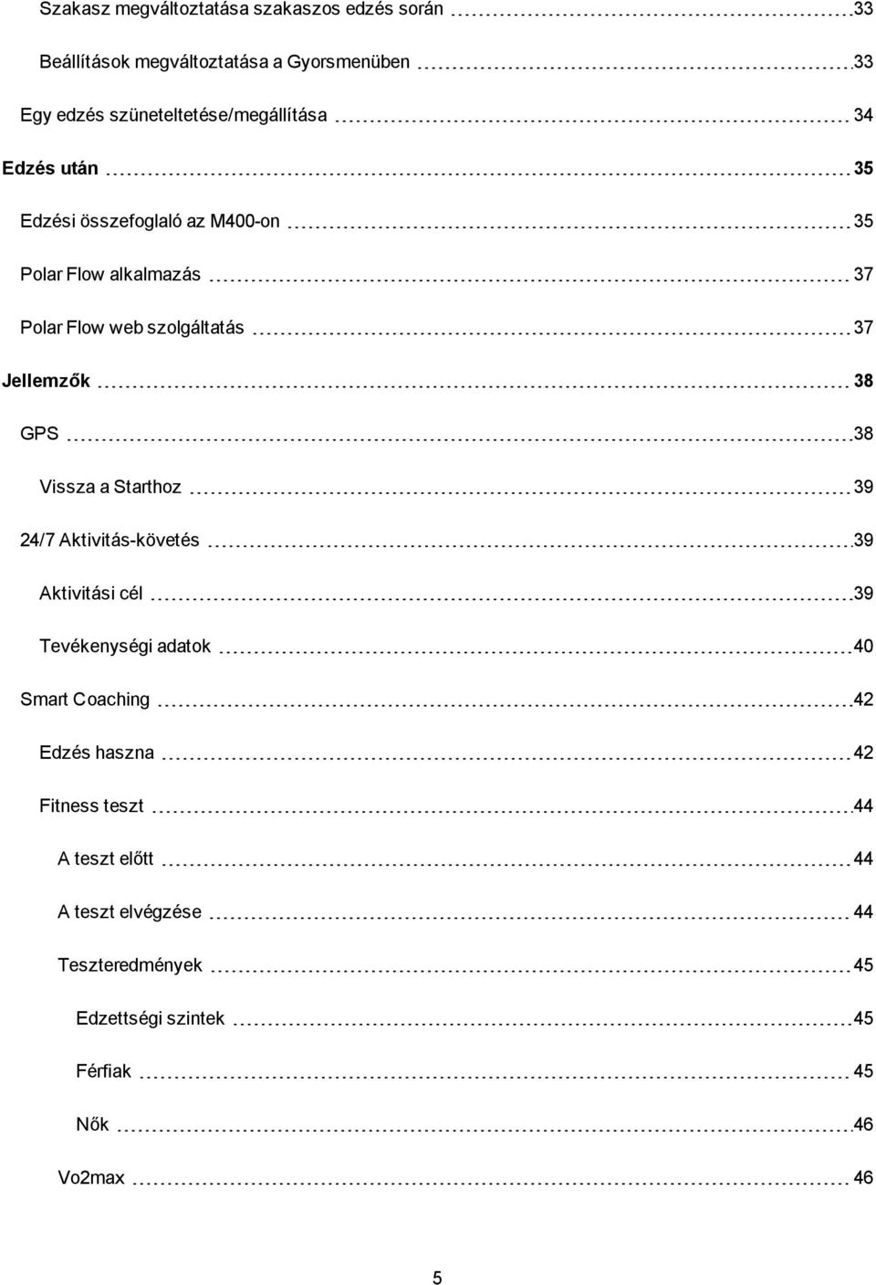 szolgáltatás 37 Jellemzők 38 GPS 38 Vissza a Starthoz 39 24/7 Aktivitás-követés 39 Aktivitási cél 39 Tevékenységi adatok 40